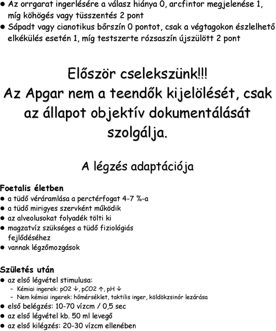 A légzés adaptációja Foetalis életben a tüdő véráramlása a perctérfogat 4-7 %-a a tüdő mirigyes szervként működik az alveolusokat folyadék tölti ki magzatvíz szükséges a tüdő fiziológiás fejlődéséhez