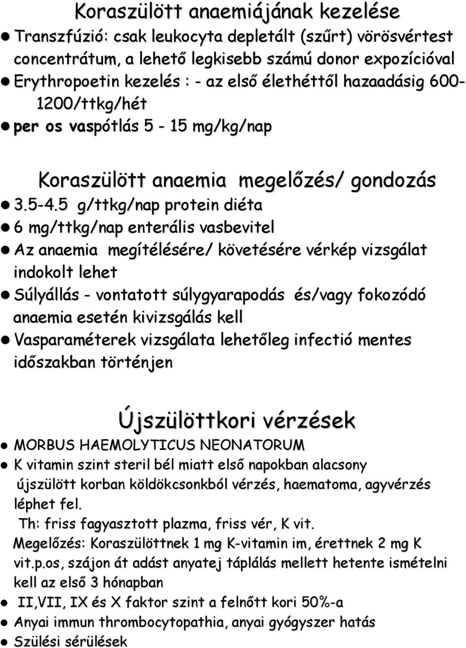 5 g/ttkg/nap protein diéta 6 mg/ttkg/nap enterális vasbevitel Az anaemia megítélésére/ követésére vérkép vizsgálat indokolt lehet Súlyállás - vontatott súlygyarapodás és/vagy fokozódó anaemia esetén