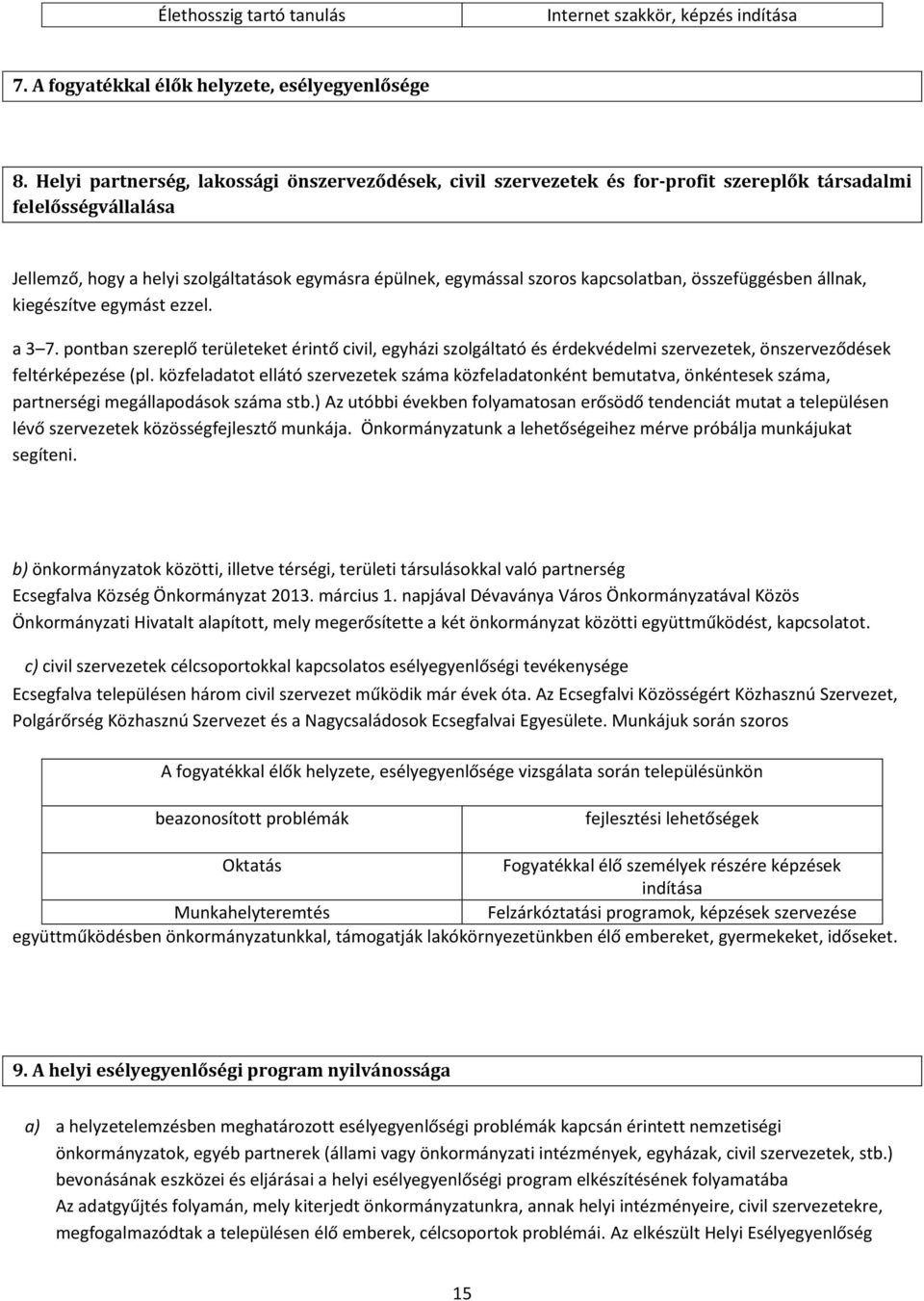 kapcsolatban, összefüggésben állnak, kiegészítve egymást ezzel. a 3 7. pontban szereplő területeket érintő civil, egyházi szolgáltató és érdekvédelmi szervezetek, önszerveződések feltérképezése (pl.
