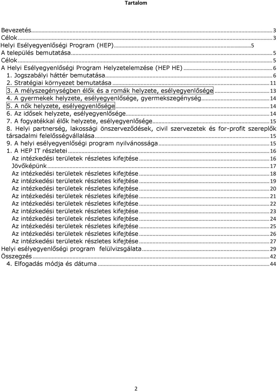 A gyermekek helyzete, esélyegyenlősége, gyermekszegénység... 14 5. A nők helyzete, esélyegyenlősége... 14 6. Az idősek helyzete, esélyegyenlősége... 14 7.