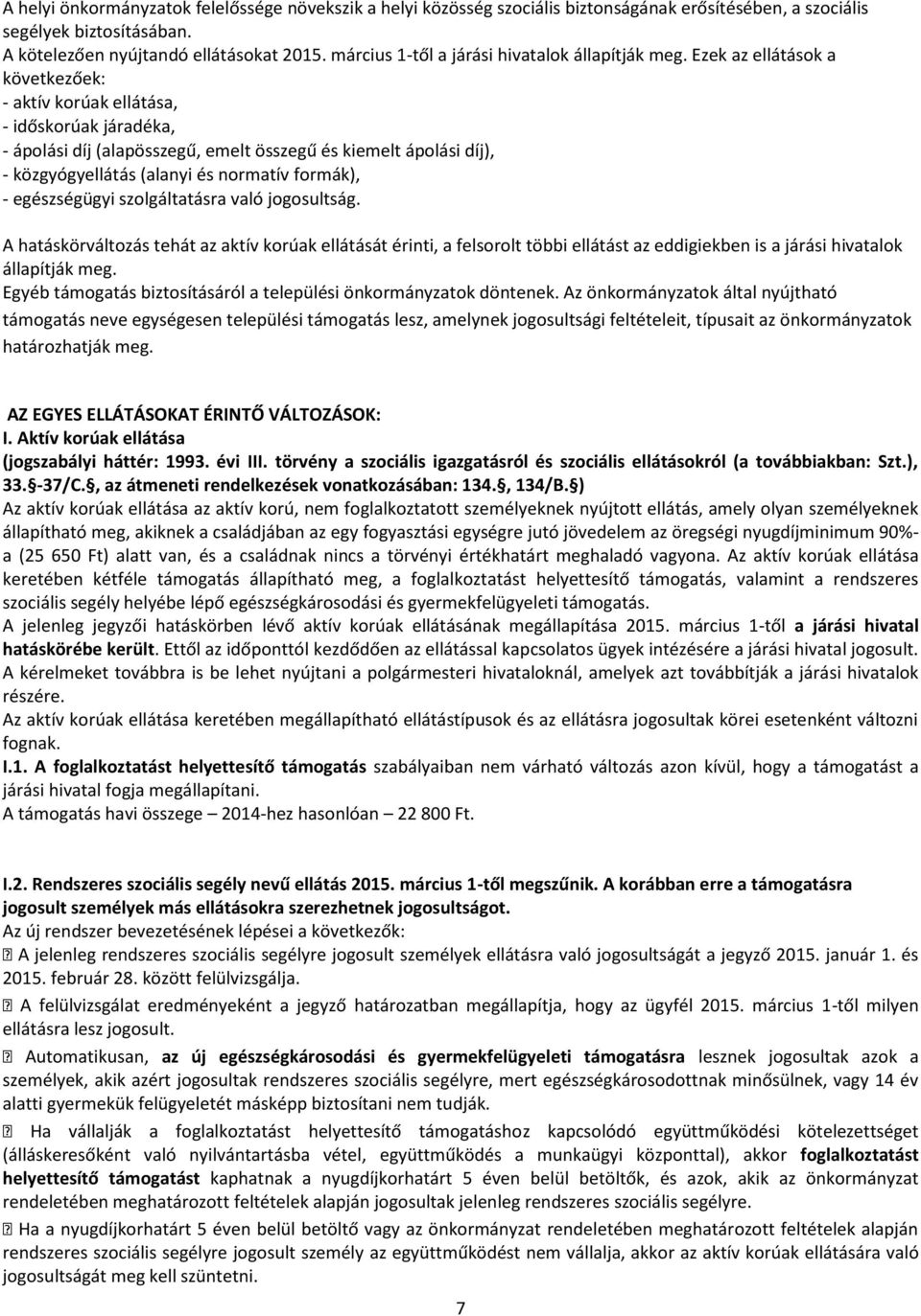 Ezek az ellátások a következőek: - aktív korúak ellátása, - időskorúak járadéka, - ápolási díj (alapösszegű, emelt összegű és kiemelt ápolási díj), - közgyógyellátás (alanyi és normatív formák), -