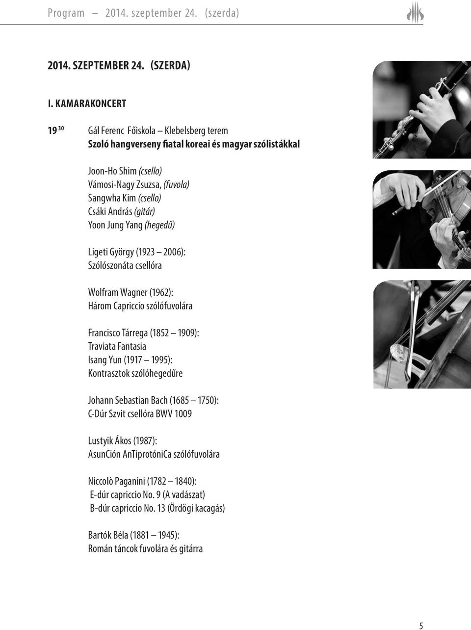 András (gitár) Yoon Jung Yang (hegedű) Ligeti György (1923 2006): Szólószonáta csellóra Wolfram Wagner (1962): Három Capriccio szólófuvolára Francisco Tárrega (1852 1909): Traviata Fantasia Isang