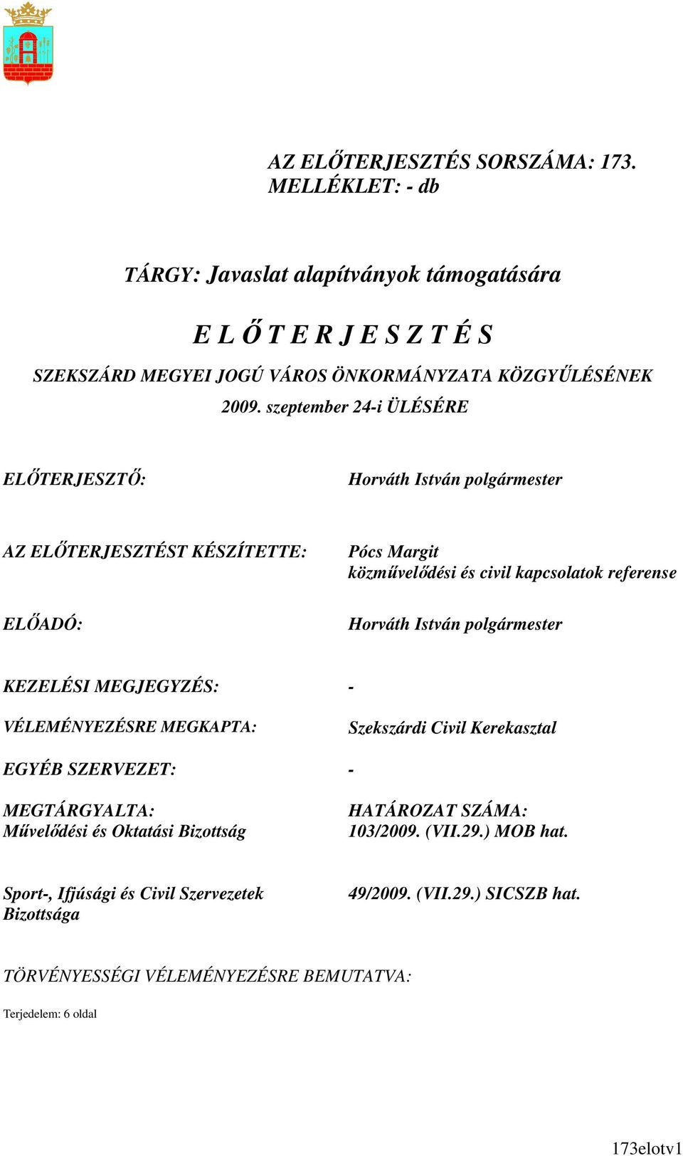 szeptember 24-i ÜLÉSÉRE ELİTERJESZTİ: Horváth István polgármester AZ ELİTERJESZTÉST KÉSZÍTETTE: ELİADÓ: Pócs Margit közmővelıdési és civil kapcsolatok referense Horváth