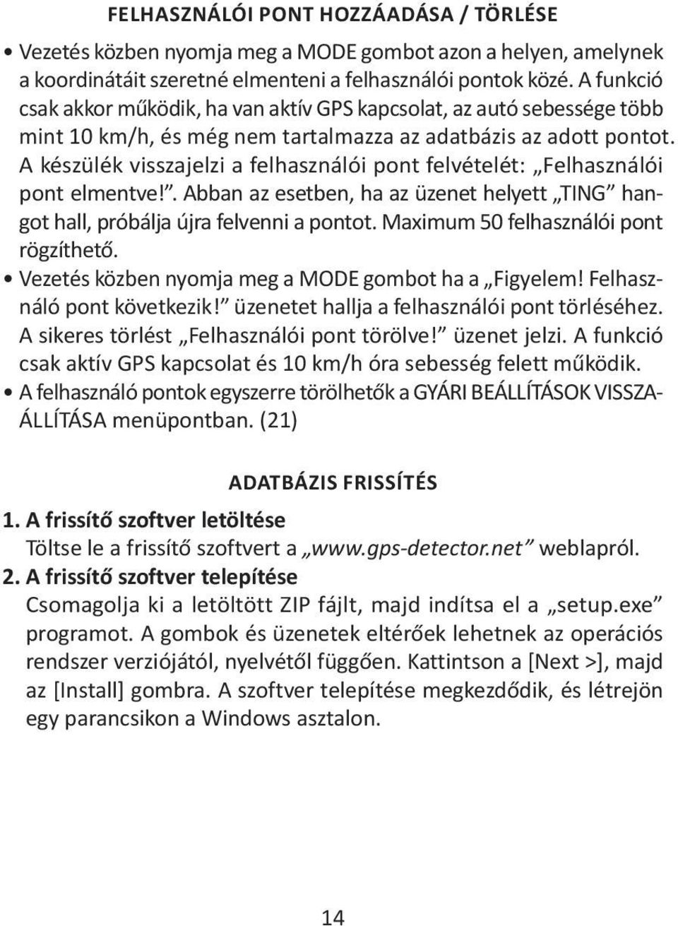 A készülék visszajelzi a felhasználói pont felvételét: Felhasználói pont elmentve!. Abban az esetben, ha az üzenet helyett TING hangot hall, próbálja újra felvenni a pontot.