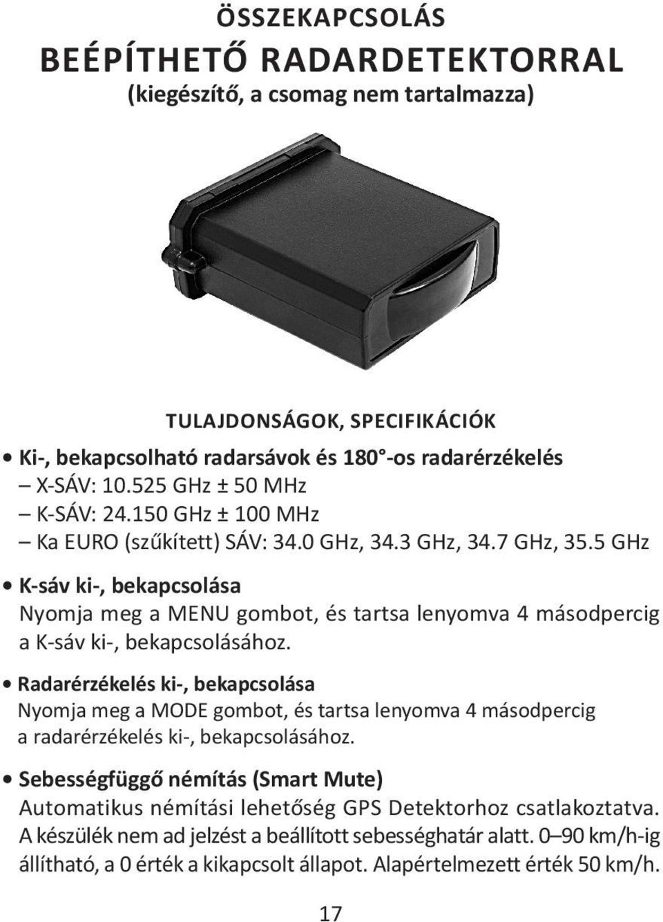 5 GHz K-sáv ki-, bekapcsolása Nyomja meg a MENU gombot, és tartsa lenyomva 4 másodpercig a K-sáv ki-, bekapcsolásához.