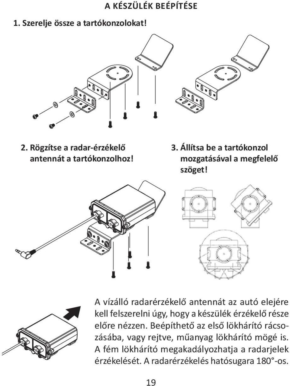 A vízálló radarérzékelő antennát az autó elejére kell felszerelni úgy, hogy a készülék érzékelő része előre nézzen.