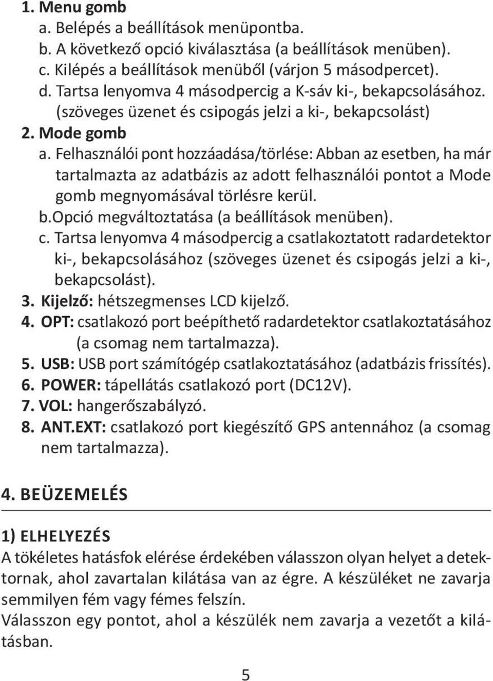 Felhasználói pont hozzáadása/törlése: Abban az esetben, ha már tartalmazta az adatbázis az adott felhasználói pontot a Mode gomb megnyomásával törlésre kerül. b.
