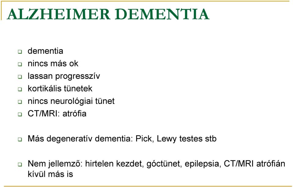 Más degeneratív dementia: Pick, Lewy testes stb Nem jellemző: