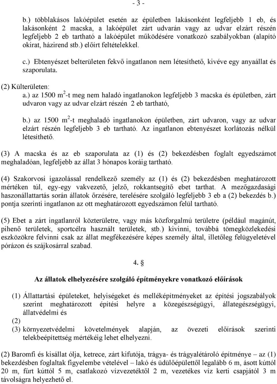 működésére vonatkozó szabályokban (alapító okirat, házirend stb.) előírt feltételekkel. c.) Ebtenyészet belterületen fekvő ingatlanon nem létesíthető, kivéve egy anyaállat és szaporulata.