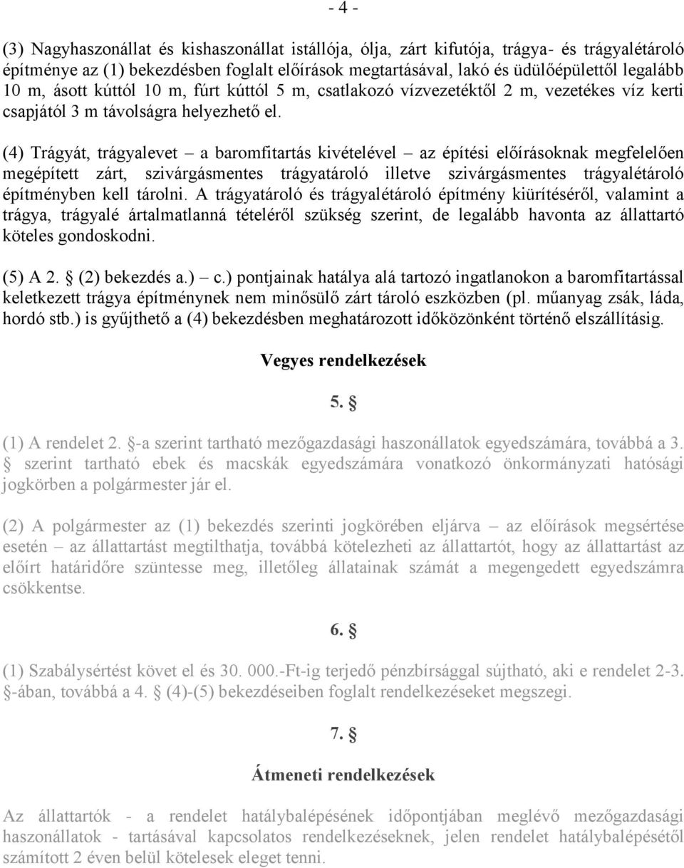 (4) Trágyát, trágyalevet a baromfitartás kivételével az építési előírásoknak megfelelően megépített zárt, szivárgásmentes trágyatároló illetve szivárgásmentes trágyalétároló építményben kell tárolni.