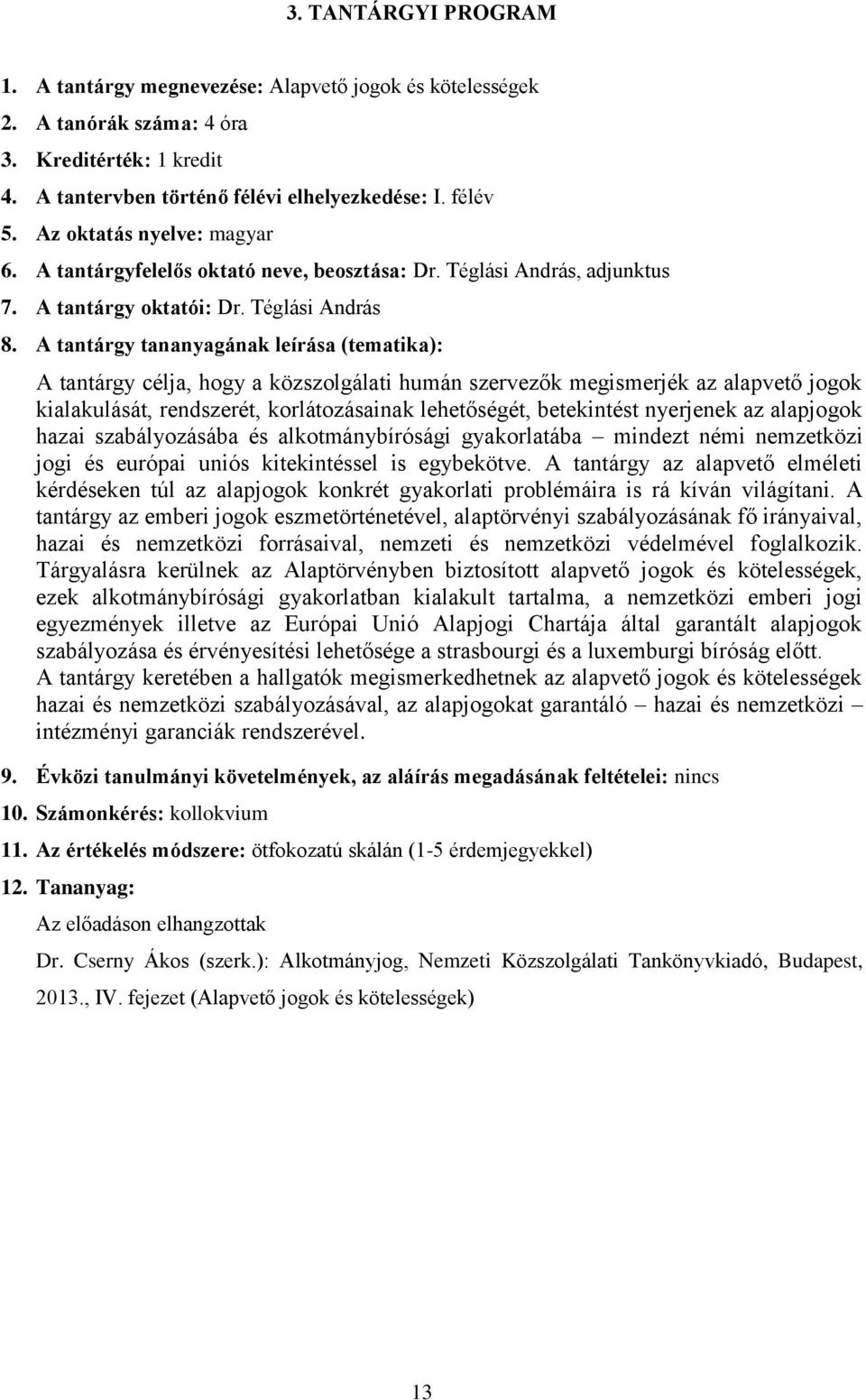 Téglási András A tantárgy célja, hogy a közszolgálati humán szervezők megismerjék az alapvető jogok kialakulását, rendszerét, korlátozásainak lehetőségét, betekintést nyerjenek az alapjogok hazai