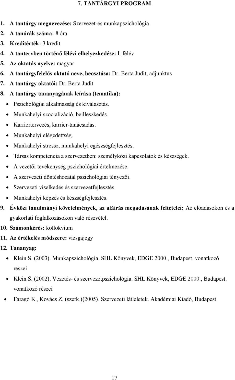 Karriertervezés, karrier-tanácsadás. Munkahelyi elégedettség. Munkahelyi stressz, munkahelyi egészségfejlesztés. Társas kompetencia a szervezetben: személyközi kapcsolatok és készségek.