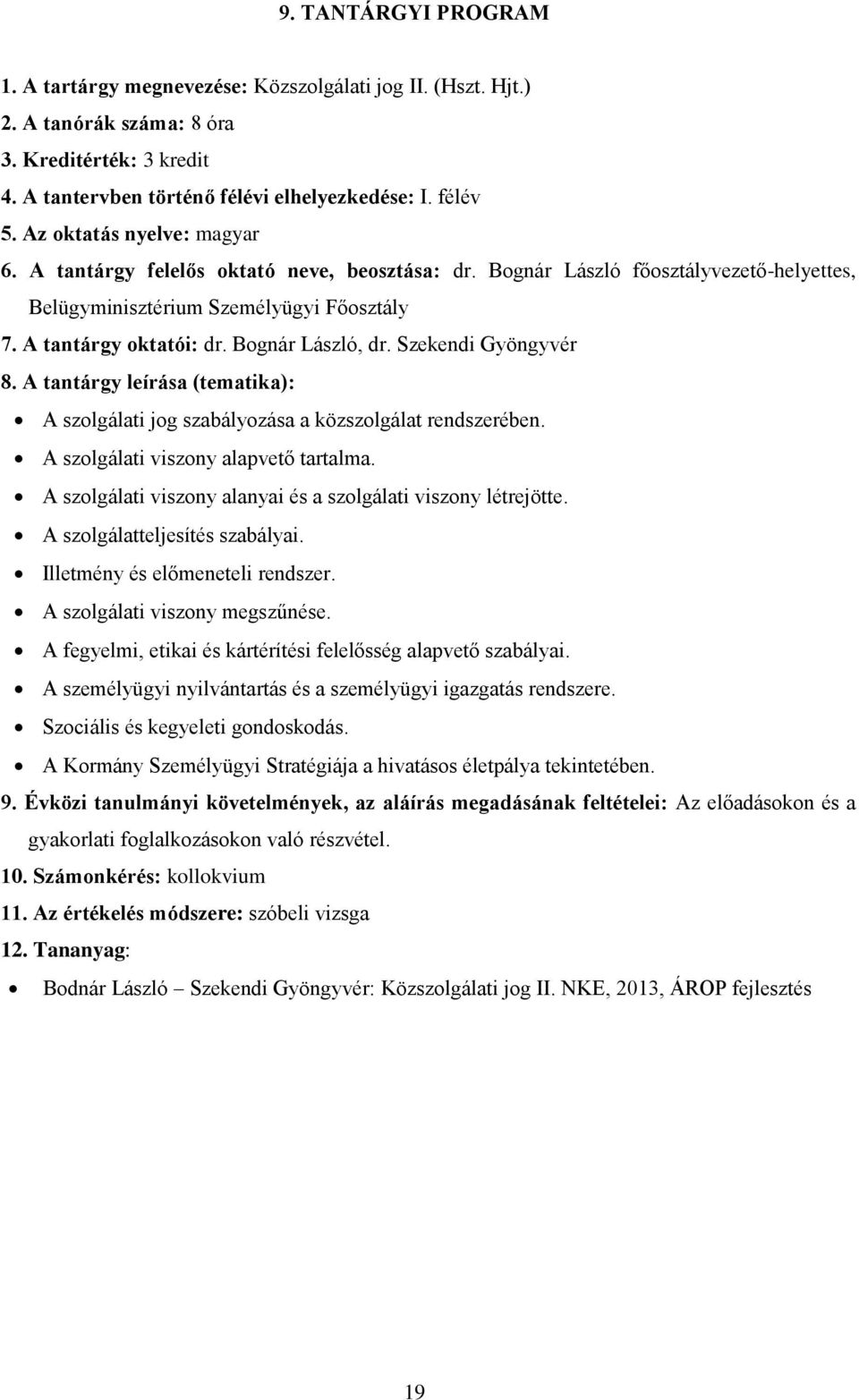 A tantárgy leírása (tematika): A szolgálati jog szabályozása a közszolgálat rendszerében. A szolgálati viszony alapvető tartalma. A szolgálati viszony alanyai és a szolgálati viszony létrejötte.