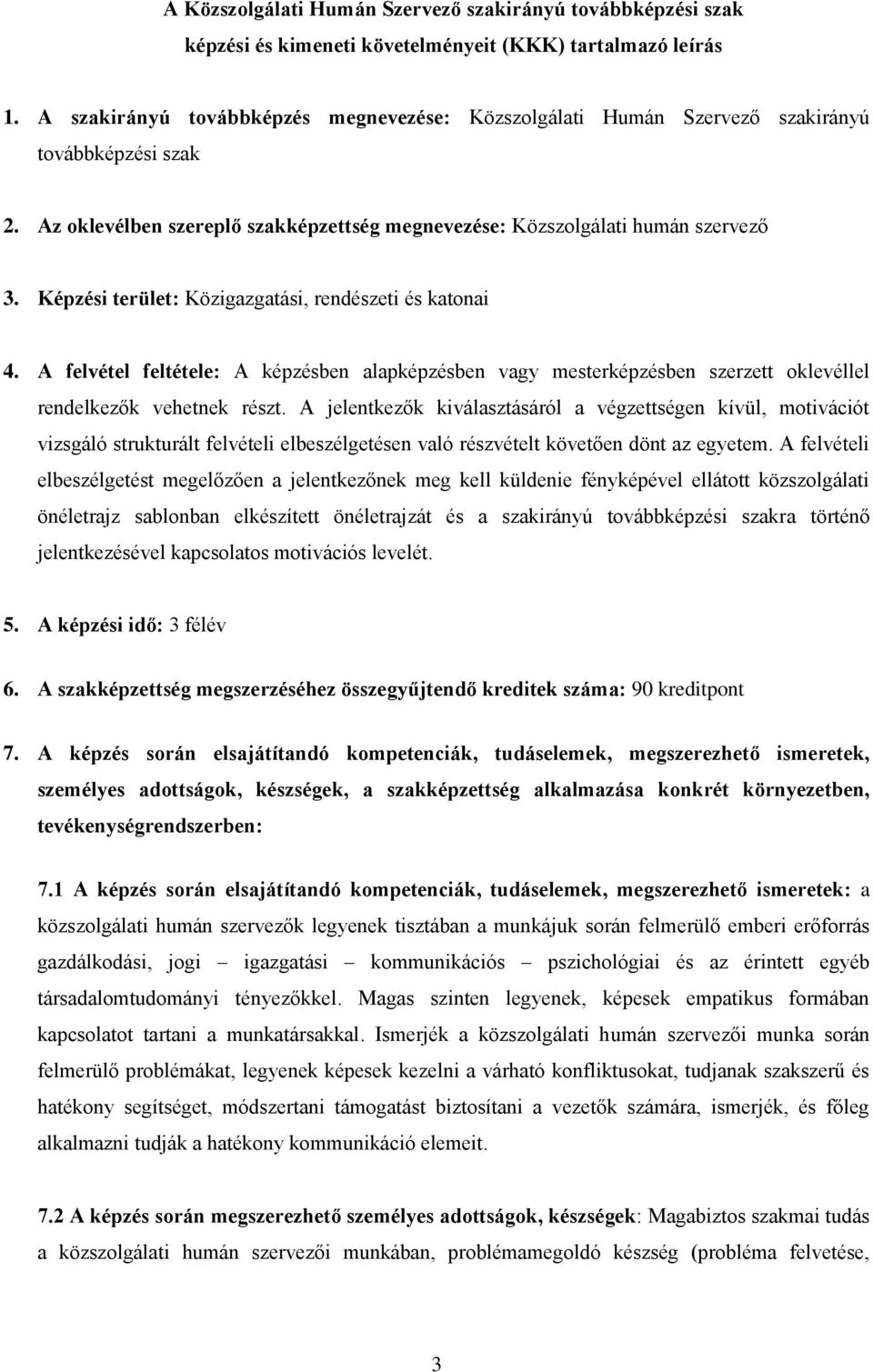 Képzési terület: Közigazgatási, rendészeti és katonai 4. A felvétel feltétele: A képzésben alapképzésben vagy mesterképzésben szerzett oklevéllel rendelkezők vehetnek részt.