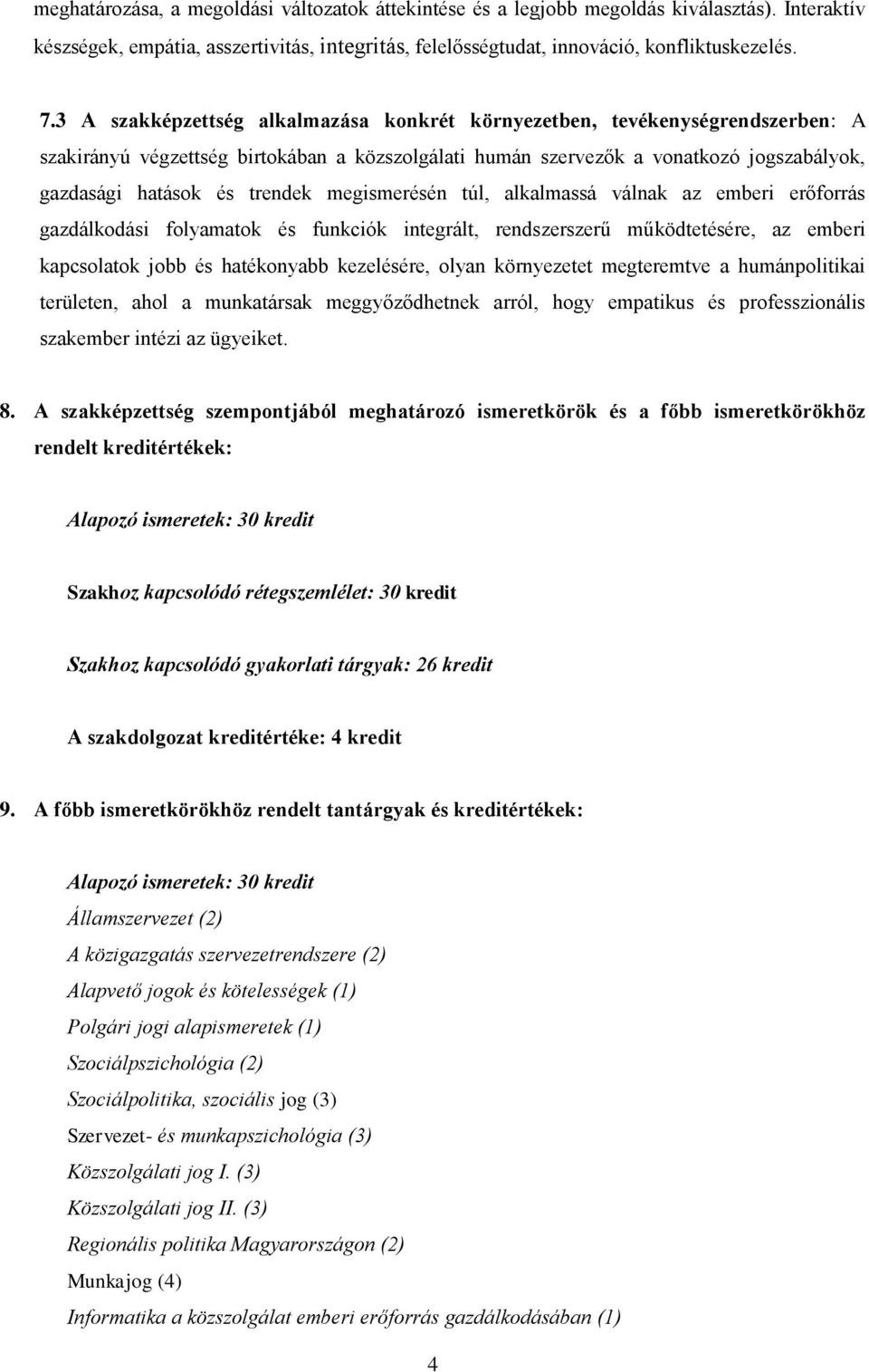 megismerésén túl, alkalmassá válnak az emberi erőforrás gazdálkodási folyamatok és funkciók integrált, rendszerszerű működtetésére, az emberi kapcsolatok jobb és hatékonyabb kezelésére, olyan