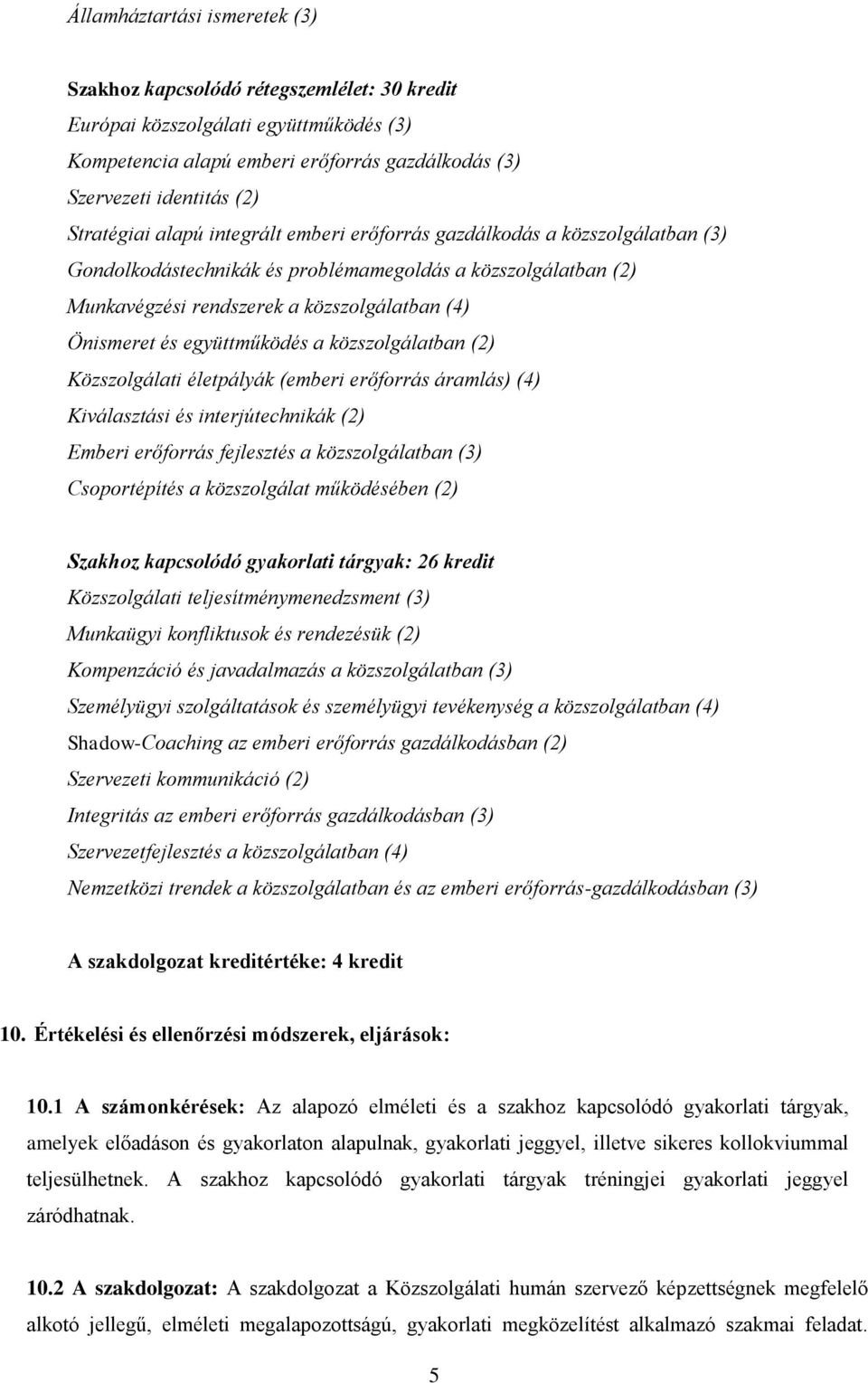 együttműködés a közszolgálatban (2) Közszolgálati életpályák (emberi erőforrás áramlás) (4) Kiválasztási és interjútechnikák (2) Emberi erőforrás fejlesztés a közszolgálatban (3) Csoportépítés a