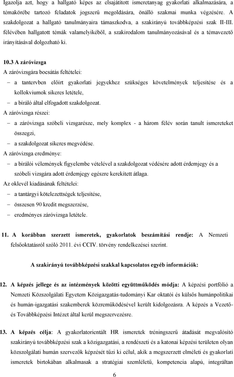 félévében hallgatott témák valamelyikéből, a szakirodalom tanulmányozásával és a témavezető irányításával dolgozható ki. 10.