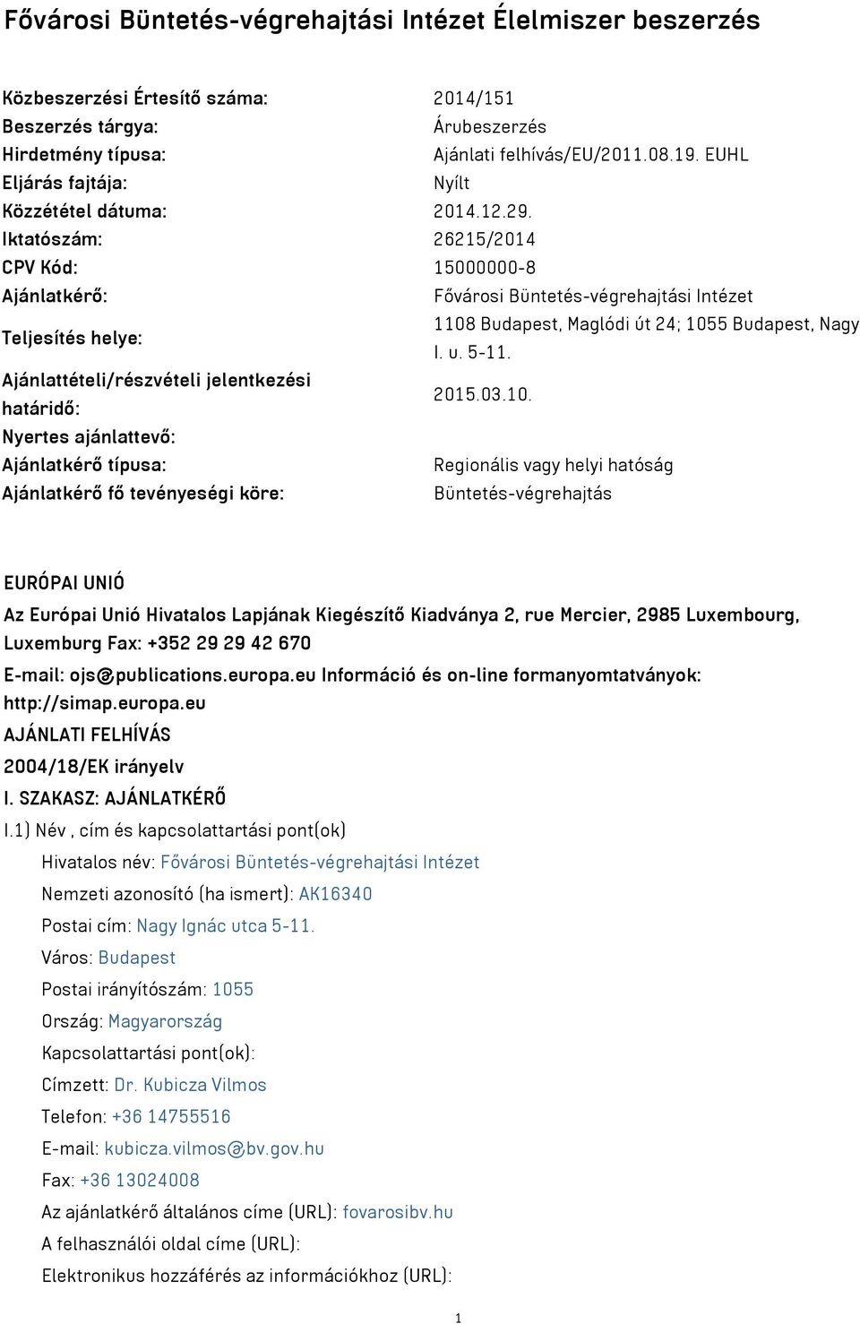 Iktatószám: 26215/2014 CPV Kód: 15000000-8 Ajánlatkérő: Fővárosi Büntetés-végrehajtási Intézet Teljesítés helye: 1108 Budapest, Maglódi út 24; 1055 Budapest, Nagy I. u. 5-11.