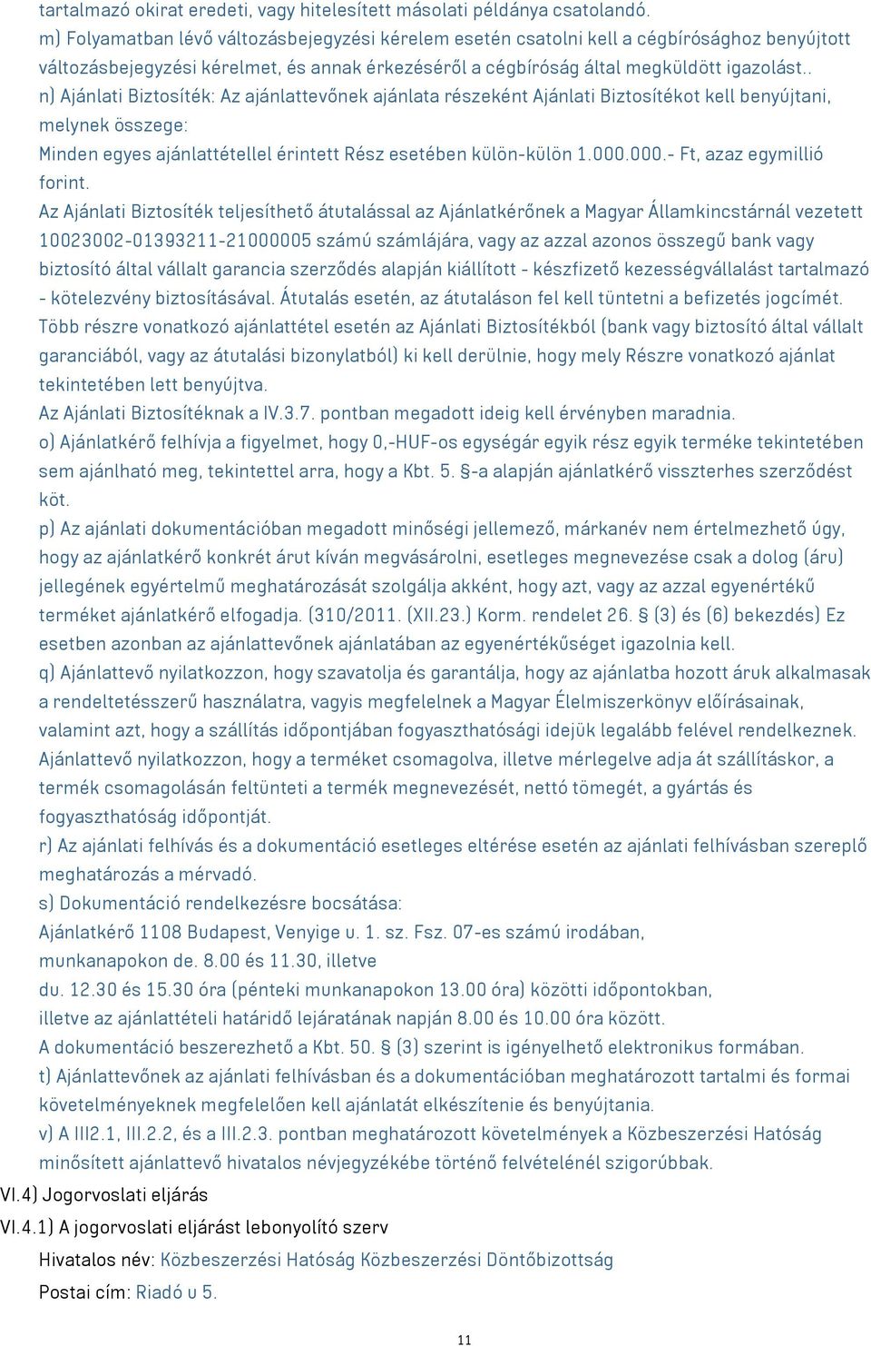 . n) Ajánlati Biztosíték: Az ajánlattevőnek ajánlata részeként Ajánlati Biztosítékot kell benyújtani, melynek összege: Minden egyes ajánlattétellel érintett Rész esetében külön-külön 1.000.