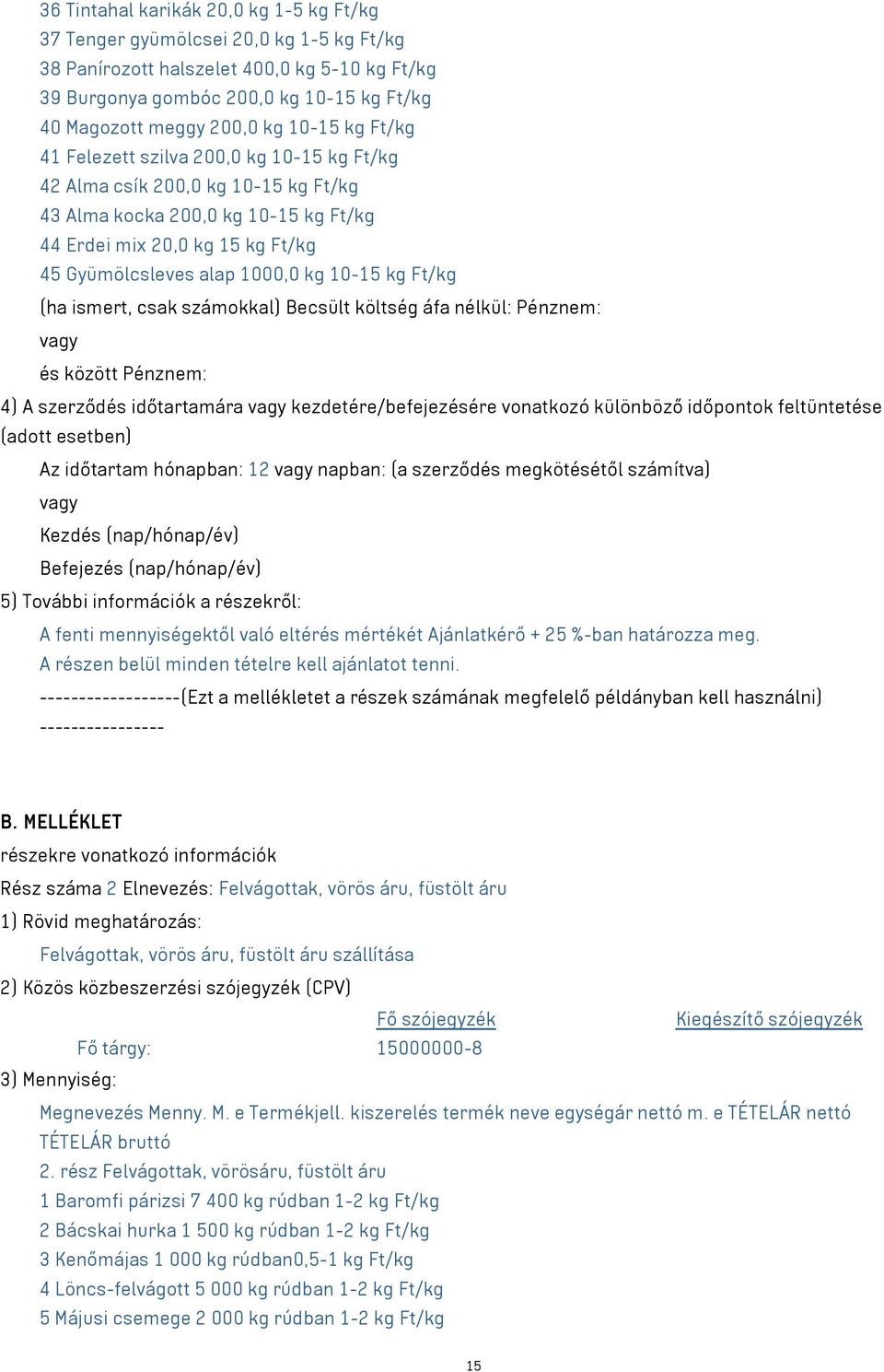 10-15 kg Ft/kg (ha ismert, csak számokkal) Becsült költség áfa nélkül: Pénznem: és között Pénznem: 4) A szerződés időtartamára kezdetére/befejezésére vonatkozó különböző időpontok feltüntetése (adott