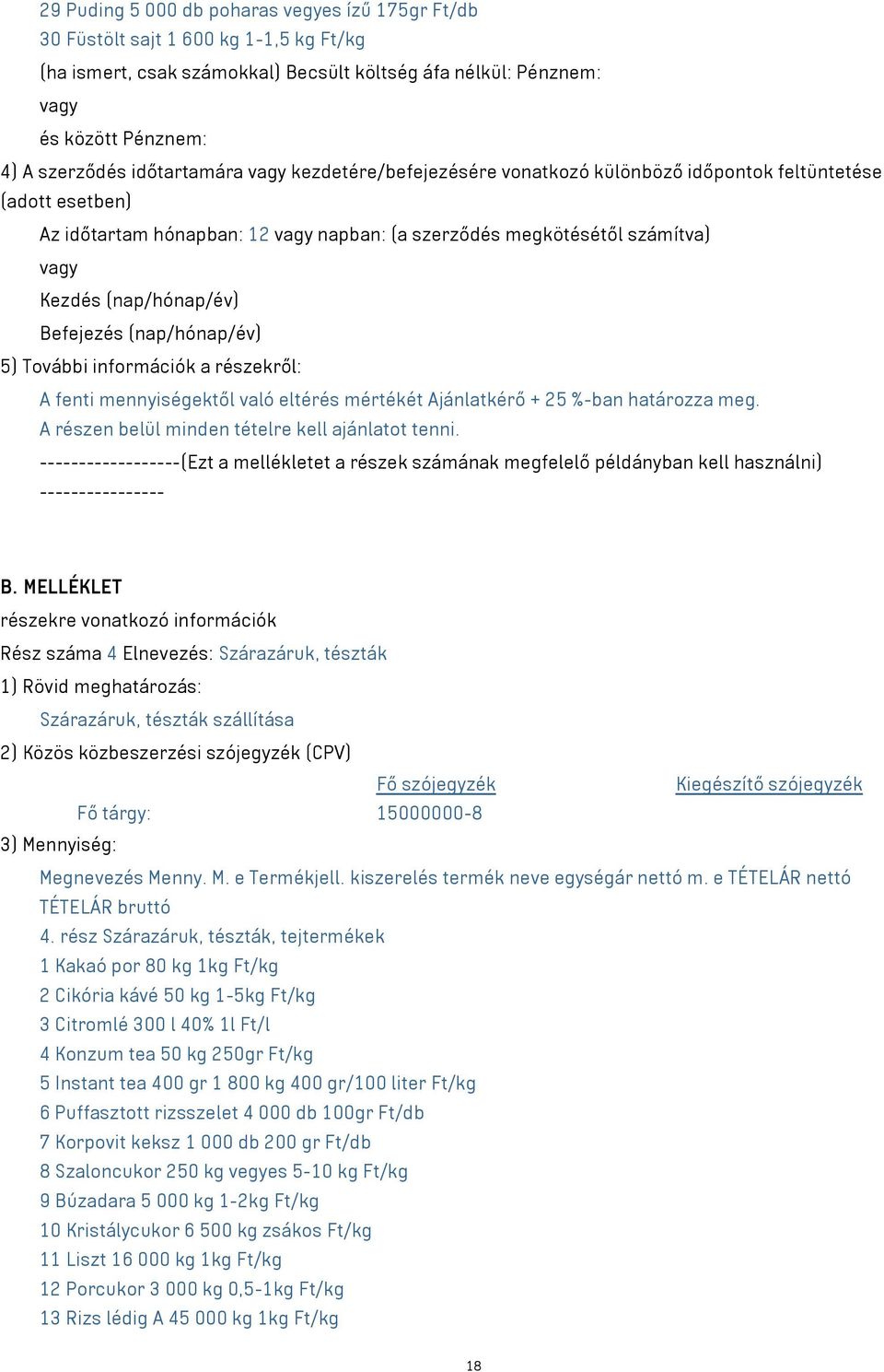 (nap/hónap/év) 5) További információk a részekről: A fenti mennyiségektől való eltérés mértékét Ajánlatkérő + 25 %-ban határozza meg. A részen belül minden tételre kell ajánlatot tenni.