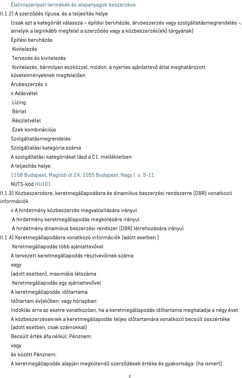 tárgyának) Építési beruházás Kivitelezés Tervezés és kivitelezés Kivitelezés, bármilyen eszközzel, módon, a nyertes ajánlattevő által meghatározott követelményeknek megfelelően Árubeszerzés x x
