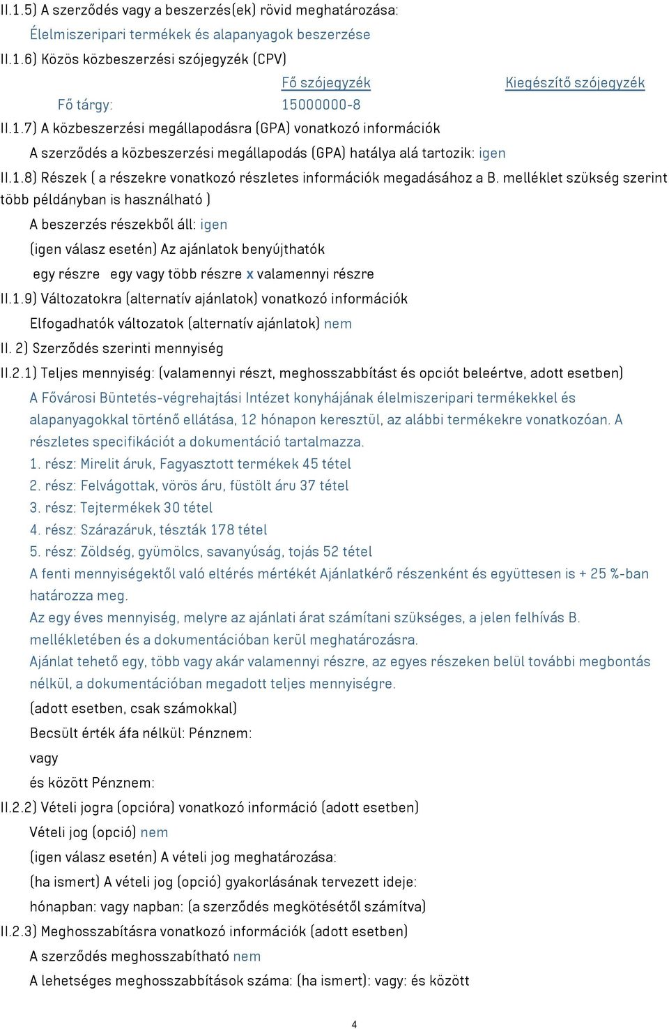melléklet szükség szerint több példányban is használható ) A beszerzés részekből áll: igen (igen válasz esetén) Az ajánlatok benyújthatók egy részre egy több részre x valamennyi részre II.1.