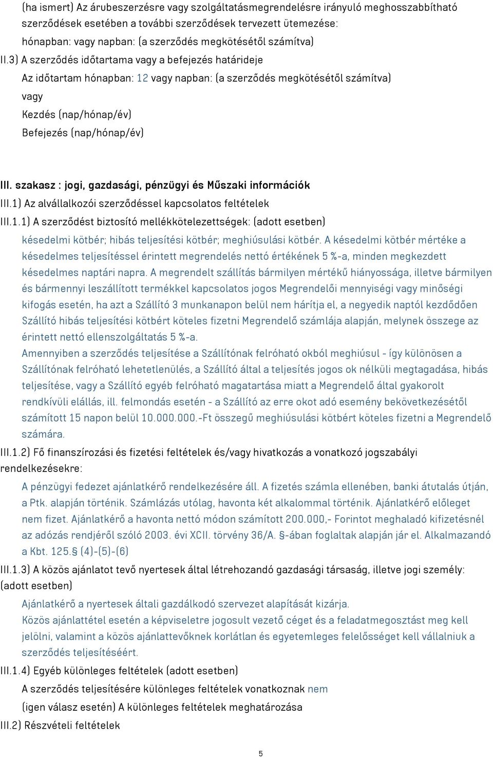 szakasz : jogi, gazdasági, pénzügyi és Műszaki információk III.1) Az alvállalkozói szerződéssel kapcsolatos feltételek III.1.1) A szerződést biztosító mellékkötelezettségek: (adott esetben) késedelmi kötbér; hibás teljesítési kötbér; meghiúsulási kötbér.