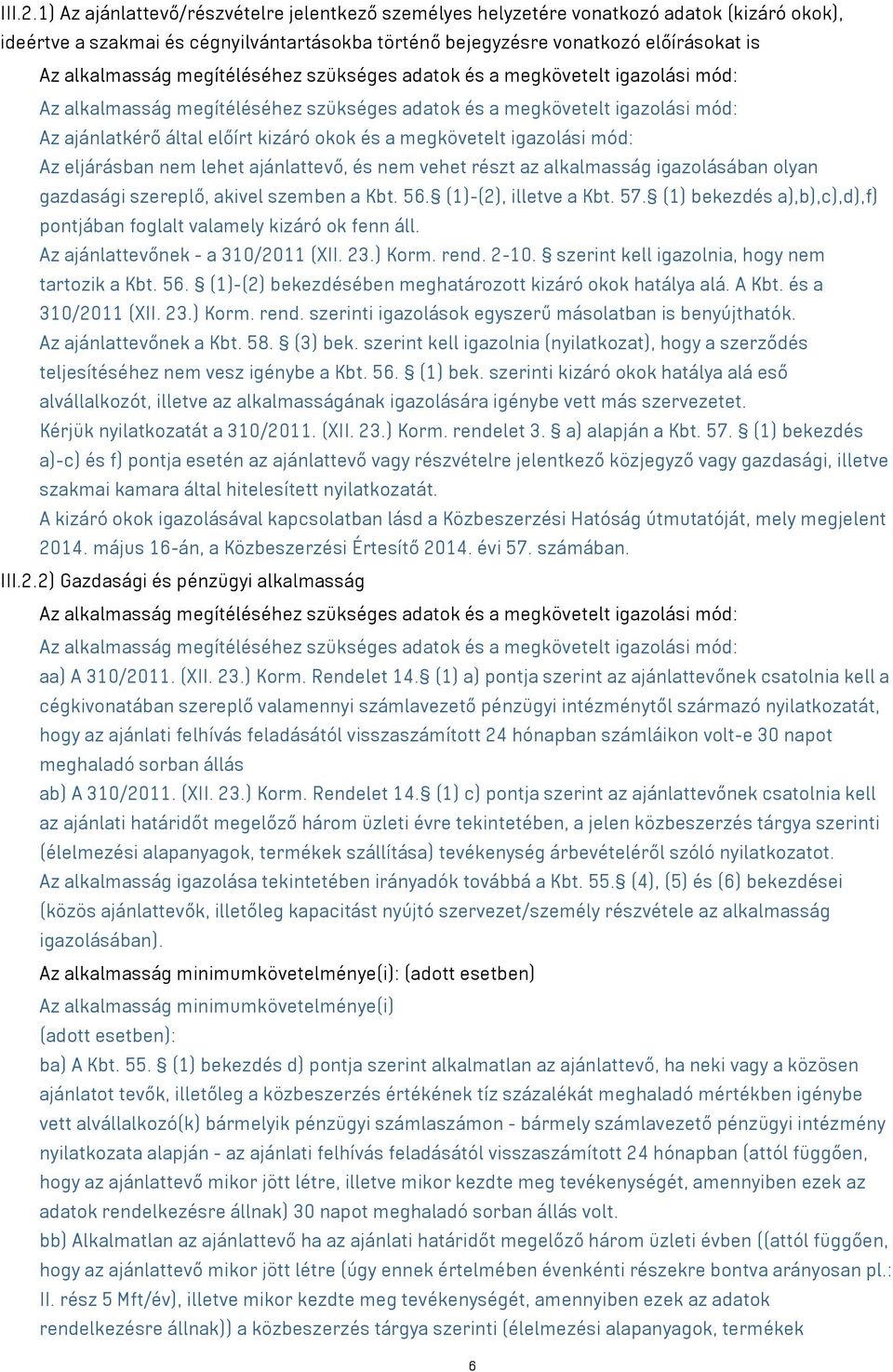 megítéléséhez szükséges adatok és a megkövetelt igazolási mód: Az alkalmasság megítéléséhez szükséges adatok és a megkövetelt igazolási mód: Az ajánlatkérő által előírt kizáró okok és a megkövetelt