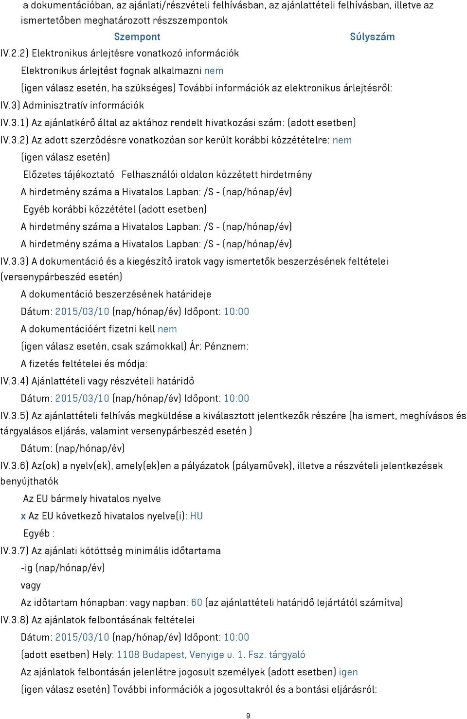 3) Adminisztratív információk IV.3.1) Az ajánlatkérő által az aktához rendelt hivatkozási szám: (adott esetben) IV.3.2) Az adott szerződésre vonatkozóan sor került korábbi közzétételre: nem (igen