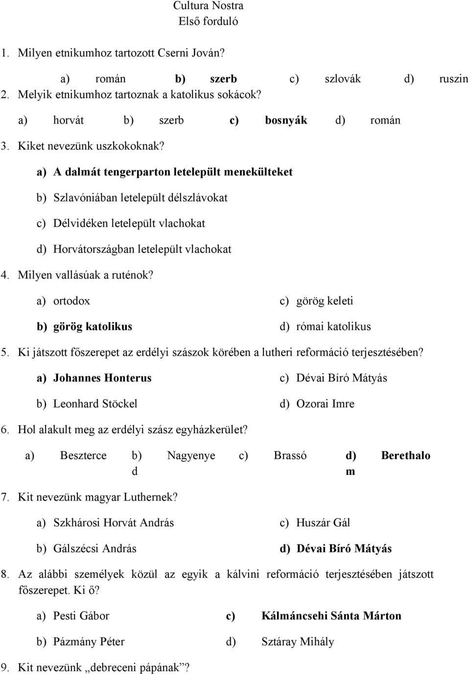 a) A dalmát tengerparton letelepült menekülteket b) Szlavóniában letelepült délszlávokat c) Délvidéken letelepült vlachokat d) Horvátországban letelepült vlachokat 4. Milyen vallásúak a ruténok?