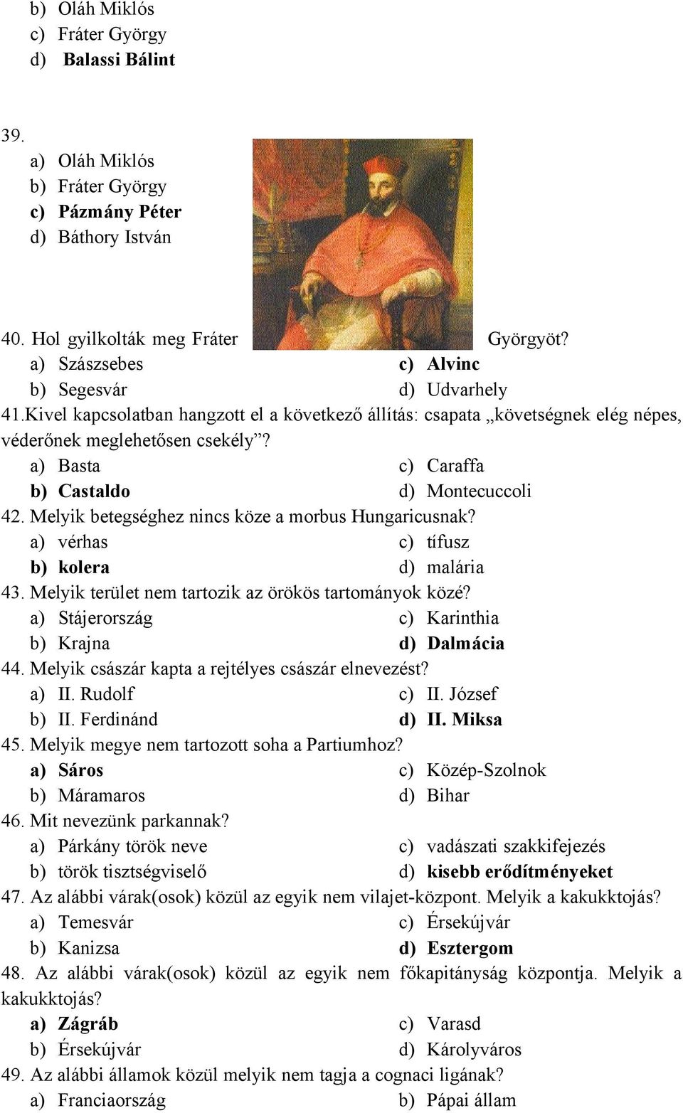 a) Basta c) Caraffa b) Castaldo d) Montecuccoli 42. Melyik betegséghez nincs köze a morbus Hungaricusnak? a) vérhas c) tífusz b) kolera d) malária 43.