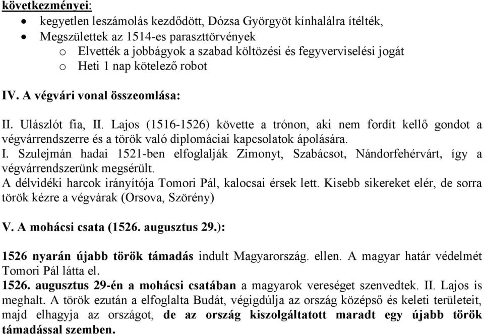 Lajos (1516-1526) követte a trónon, aki nem fordít kellő gondot a végvárrendszerre és a török való diplomáciai kapcsolatok ápolására. I.