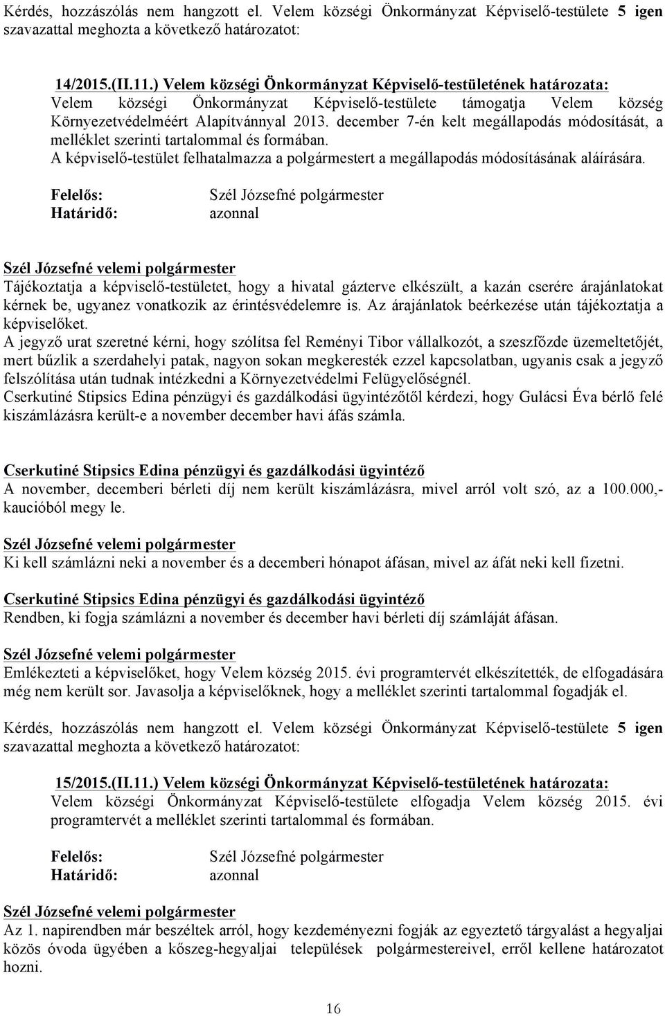 december 7-én kelt megállapodás módosítását, a melléklet szerinti tartalommal és formában. A képviselő-testület felhatalmazza a polgármestert a megállapodás módosításának aláírására.
