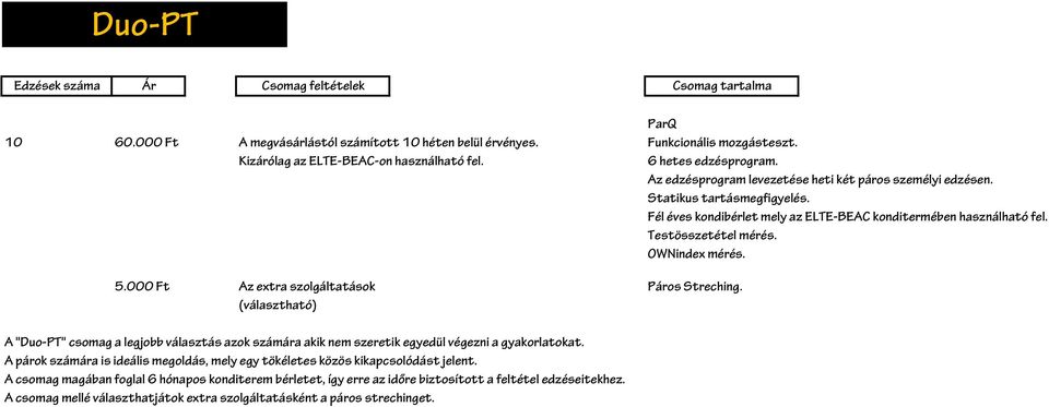 000 Ft Az extra szolgáltatások Páros Streching. A "Duo-PT" csomag a legjobb választás azok számára akik nem szeretik egyedül végezni a gyakorlatokat.
