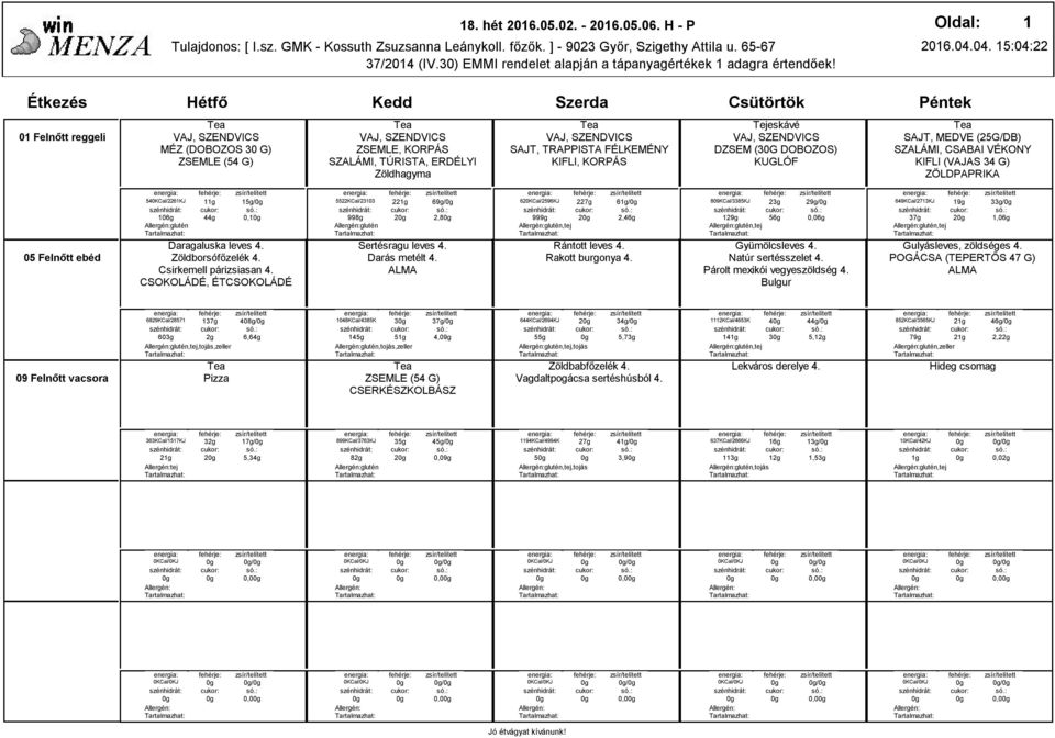 04. 5:04:22 0 Felnőtt reggeli MÉZ (DOBOZOS 30 G) SZALÁMI, TÚRISTA, ERDÉLYI Zöldhagyma SAJT, TRAPPISTA FÉLKEMÉNY KIFLI, KORPÁS Tejeskávé DZSEM (30G DOBOZOS) KUGLÓF KIFLI (VAJAS 34 G) 540KCal/226KJ 06g