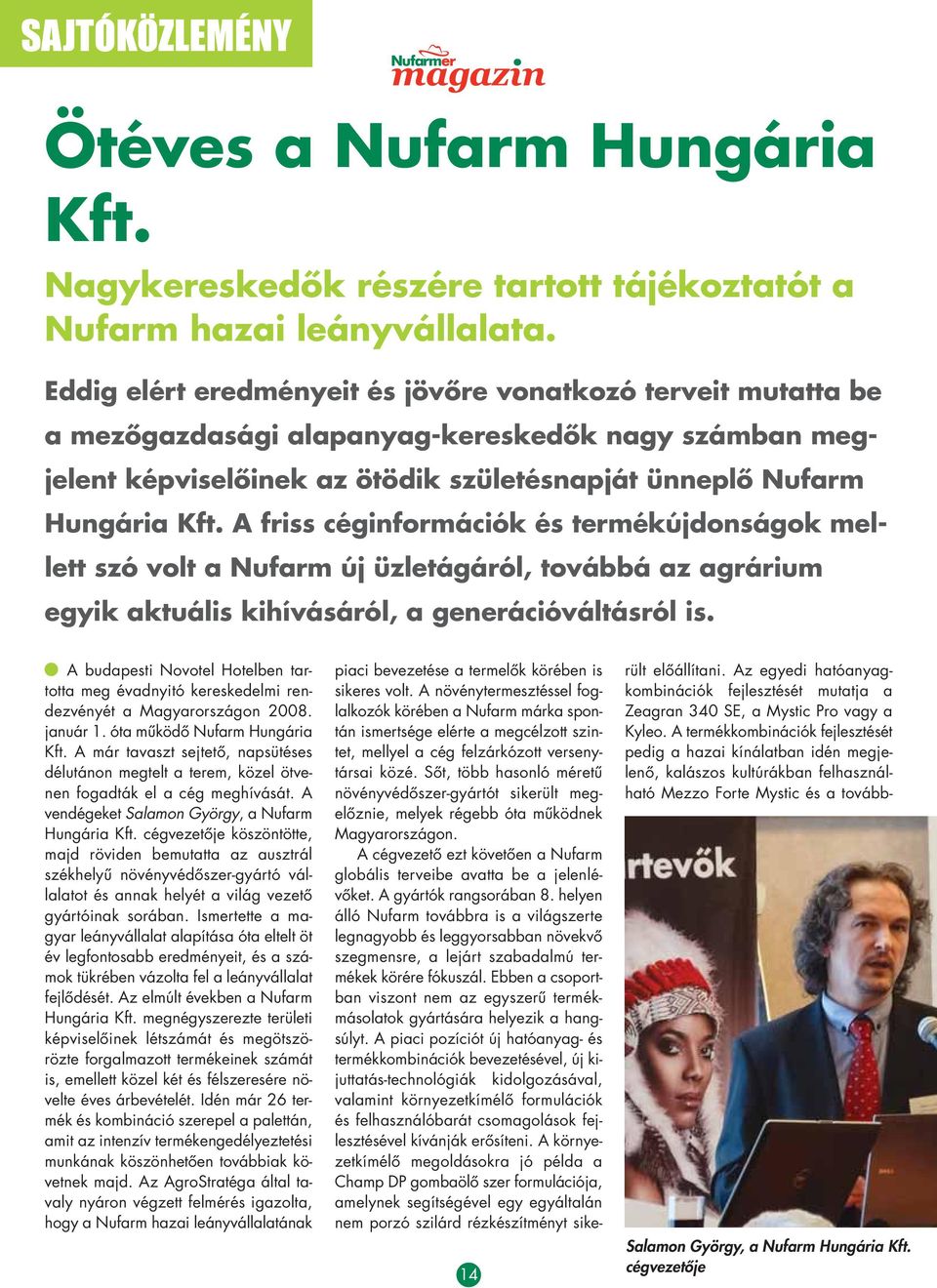 A friss céginformá ciók és termékújdonságok mellett szó volt a Nufarm új üzlet ágáról, továbbá az agrárium egyik aktuális kihívásáról, a generációváltásról is.