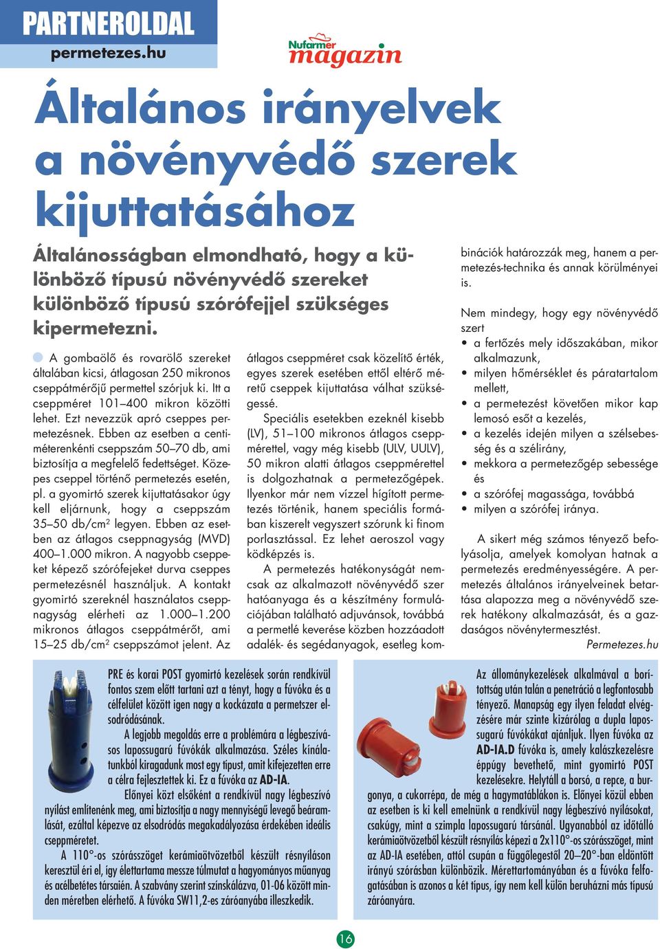 A gombaölô és rovarölô szereket általában kicsi, átla go san 250 mikronos cseppátmérôjû permettel szórjuk ki. Itt a cseppméret 101 400 mikron közötti lehet. Ezt nevezzük apró cseppes permetezésnek.