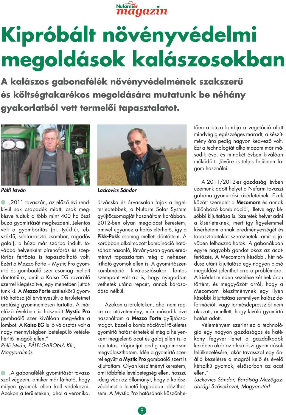 Jövôre is teljes felületen fo - gom használni. Pálfi István 2011 tavaszán, az elôzô évi rendkívül sok csapadék miatt, csak meg - késve tudtuk a több mint 400 ha ôszi búza gyom irtását megkezdeni.