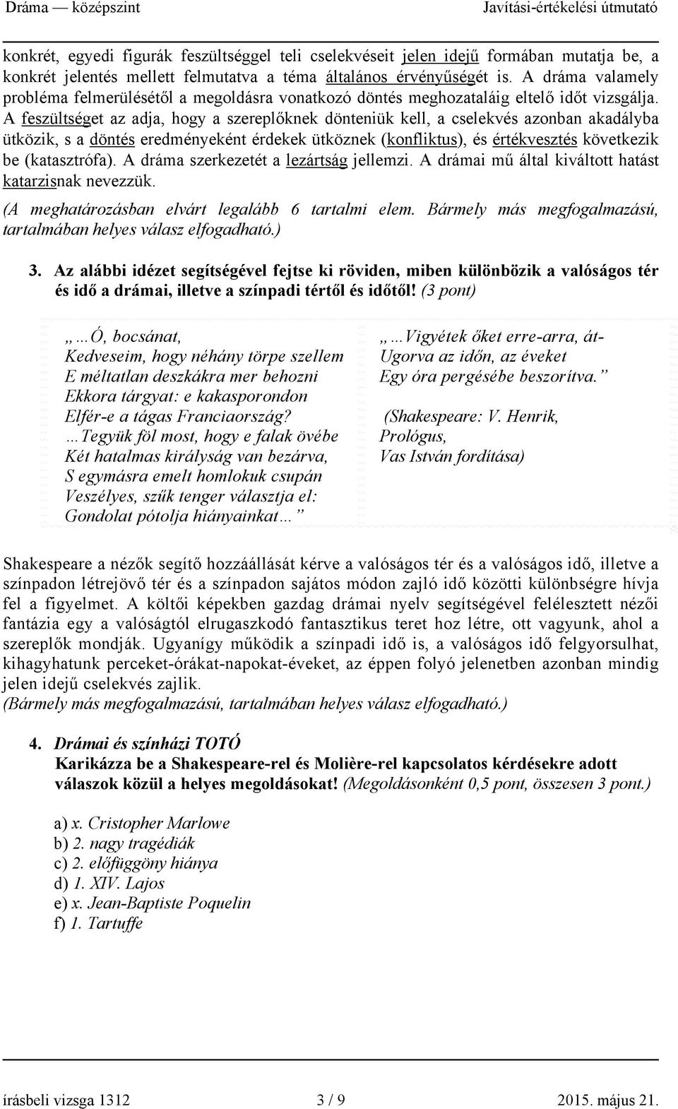 A feszültséget az adja, hogy a szereplőknek dönteniük kell, a cselekvés azonban akadályba ütközik, s a döntés eredményeként érdekek ütköznek (konfliktus), és értékvesztés következik be (katasztrófa).