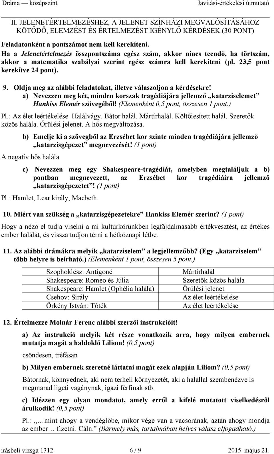 Oldja meg az alábbi feladatokat, illetve válaszoljon a kérdésekre! a) Nevezzen meg két, minden korszak tragédiájára jellemző katarziselemet Hankiss Elemér szövegéből!