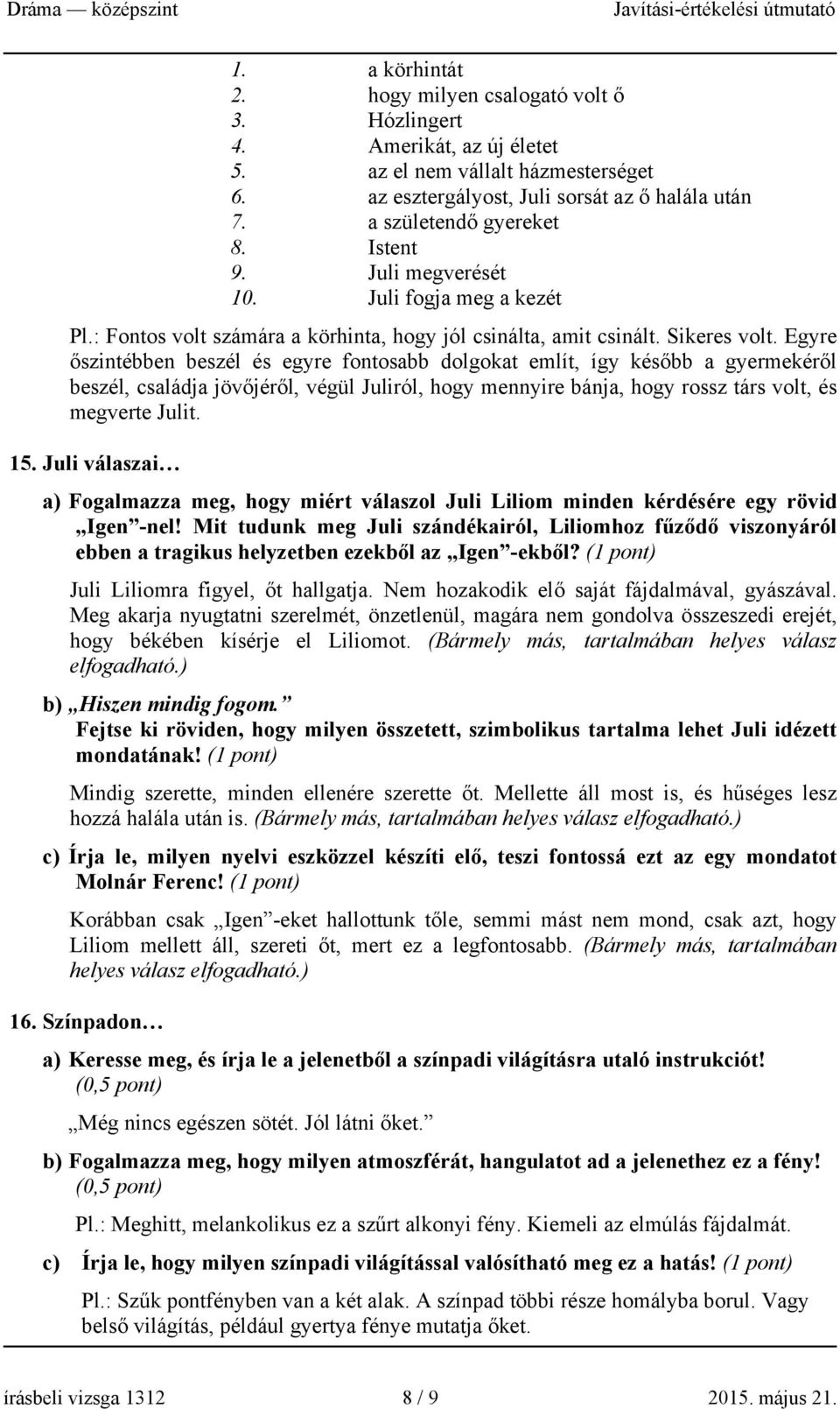 Egyre őszintébben beszél és egyre fontosabb dolgokat említ, így később a gyermekéről beszél, családja jövőjéről, végül Juliról, hogy mennyire bánja, hogy rossz társ volt, és megverte Julit. 15.