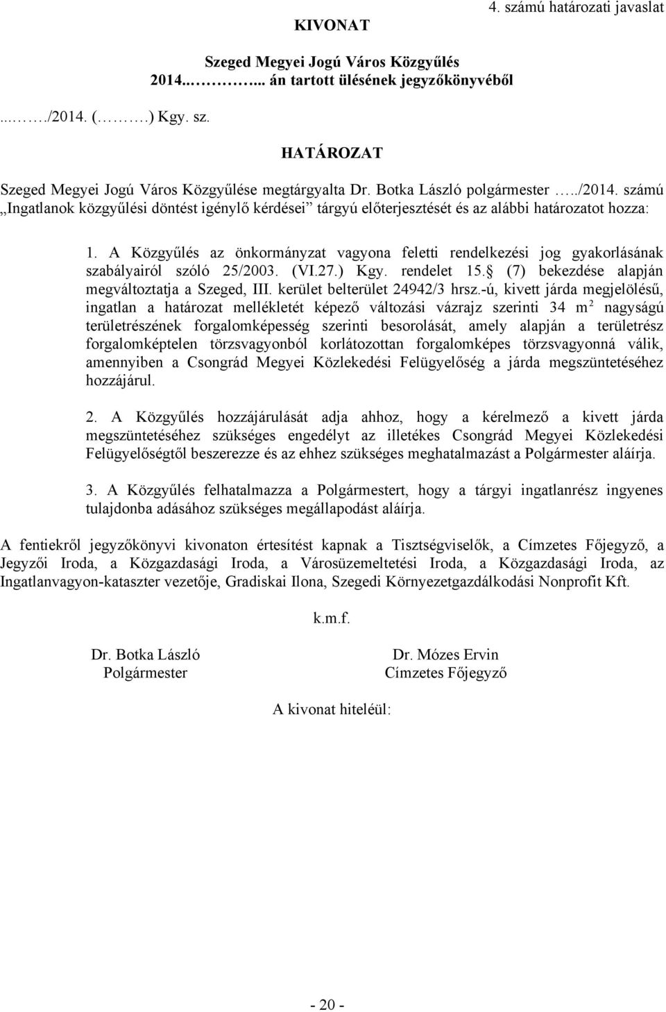 A Közgyűlés az önkormányzat vagyona feletti rendelkezési jog gyakorlásának szabályairól szóló 25/2003. (VI.27.) Kgy. rendelet 15. (7) bekezdése alapján megváltoztatja a Szeged, III.