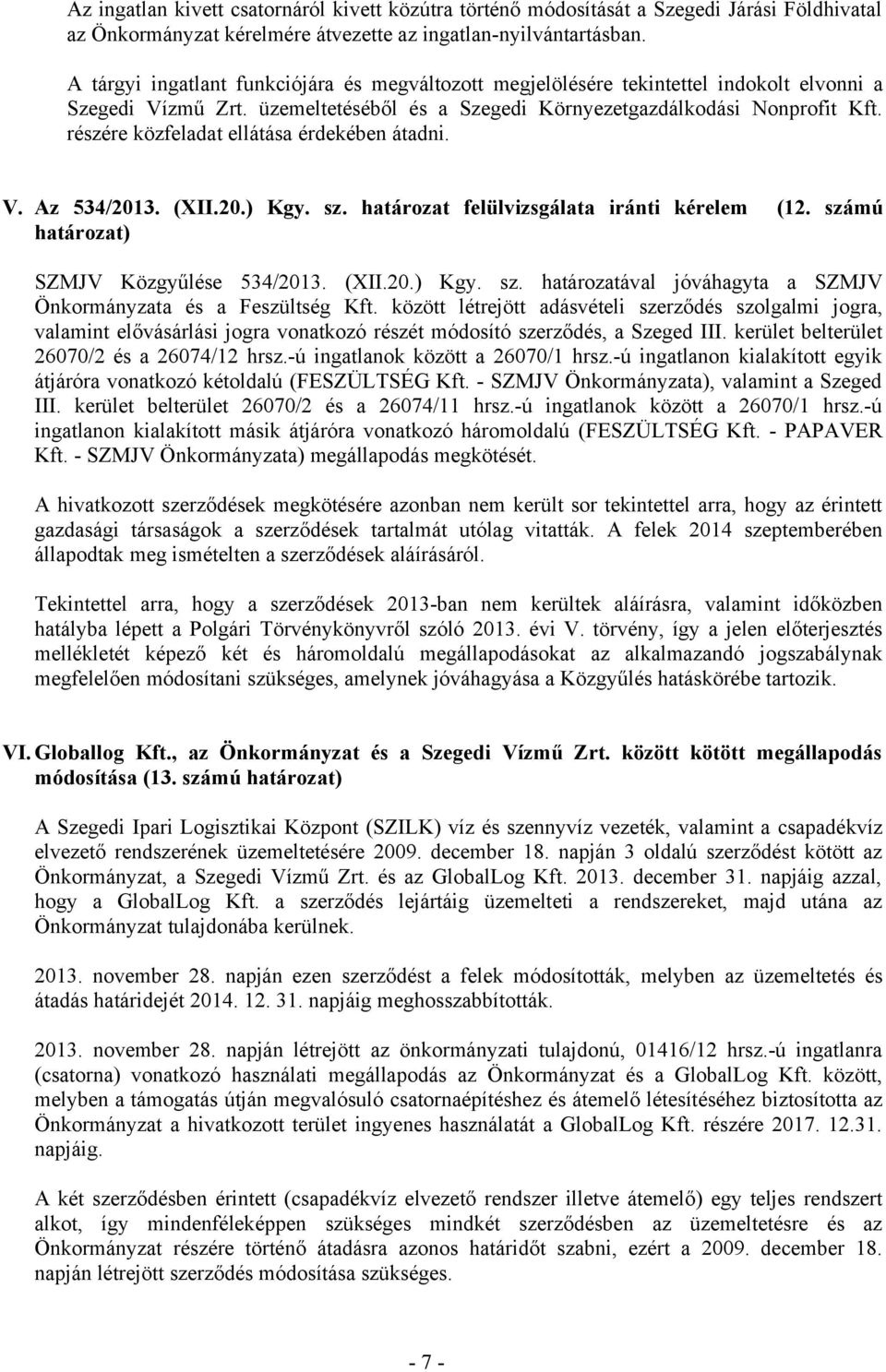 részére közfeladat ellátása érdekében átadni. V. Az 534/2013. (XII.20.) Kgy. sz. határozat felülvizsgálata iránti kérelem határozat) (12. számú SZMJV Közgyűlése 534/2013. (XII.20.) Kgy. sz. határozatával jóváhagyta a SZMJV Önkormányzata és a Feszültség Kft.