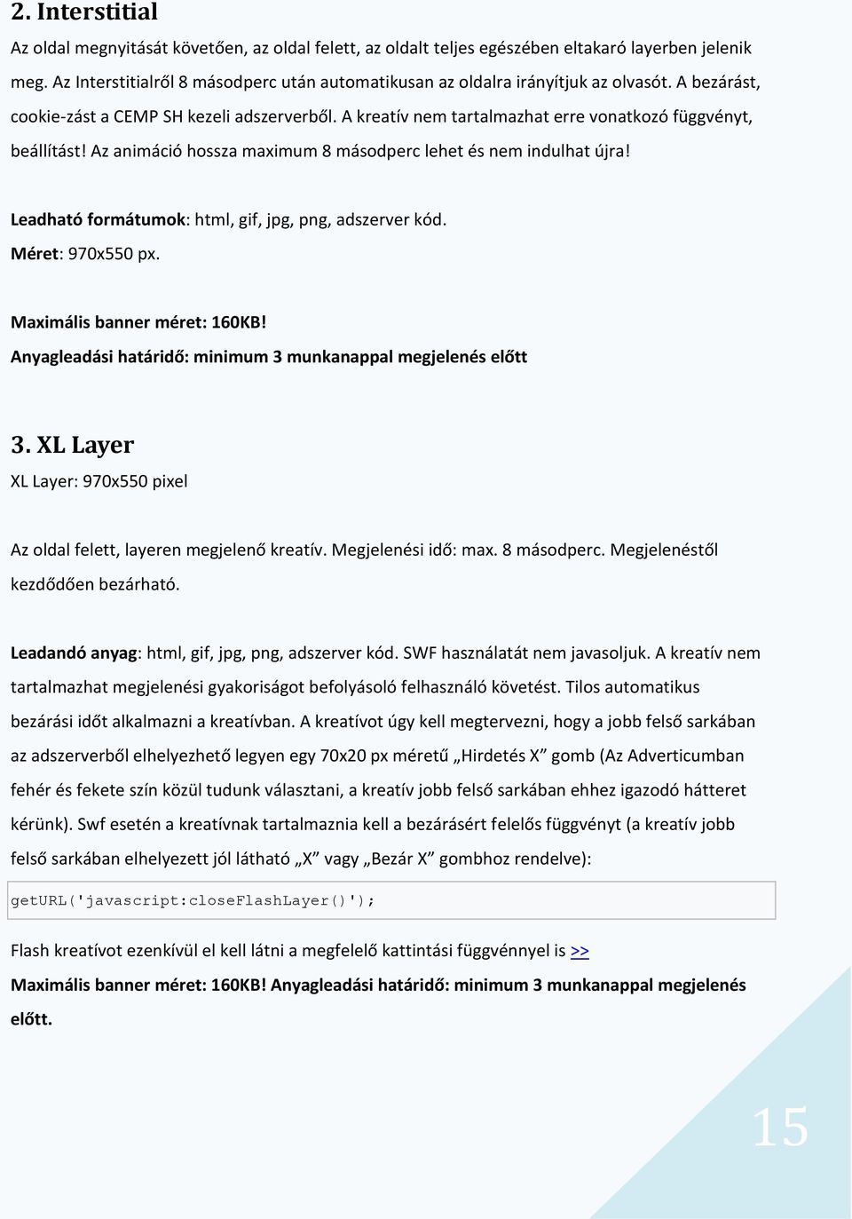 A kreatív nem tartalmazhat erre vonatkozó függvényt, beállítást! Az animáció hossza maximum 8 másodperc lehet és nem indulhat újra! Leadható formátumok: html, gif, jpg, png, adszerver kód.
