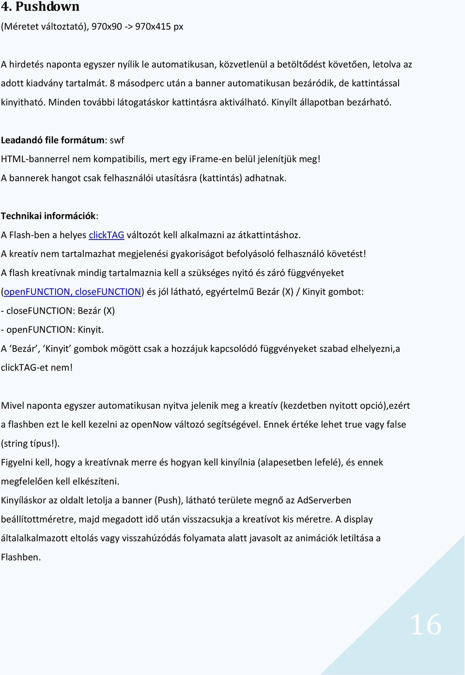 Leadandó file formátum: swf HTML-bannerrel nem kompatibilis, mert egy iframe-en belül jelenítjük meg! A bannerek hangot csak felhasználói utasításra (kattintás) adhatnak.