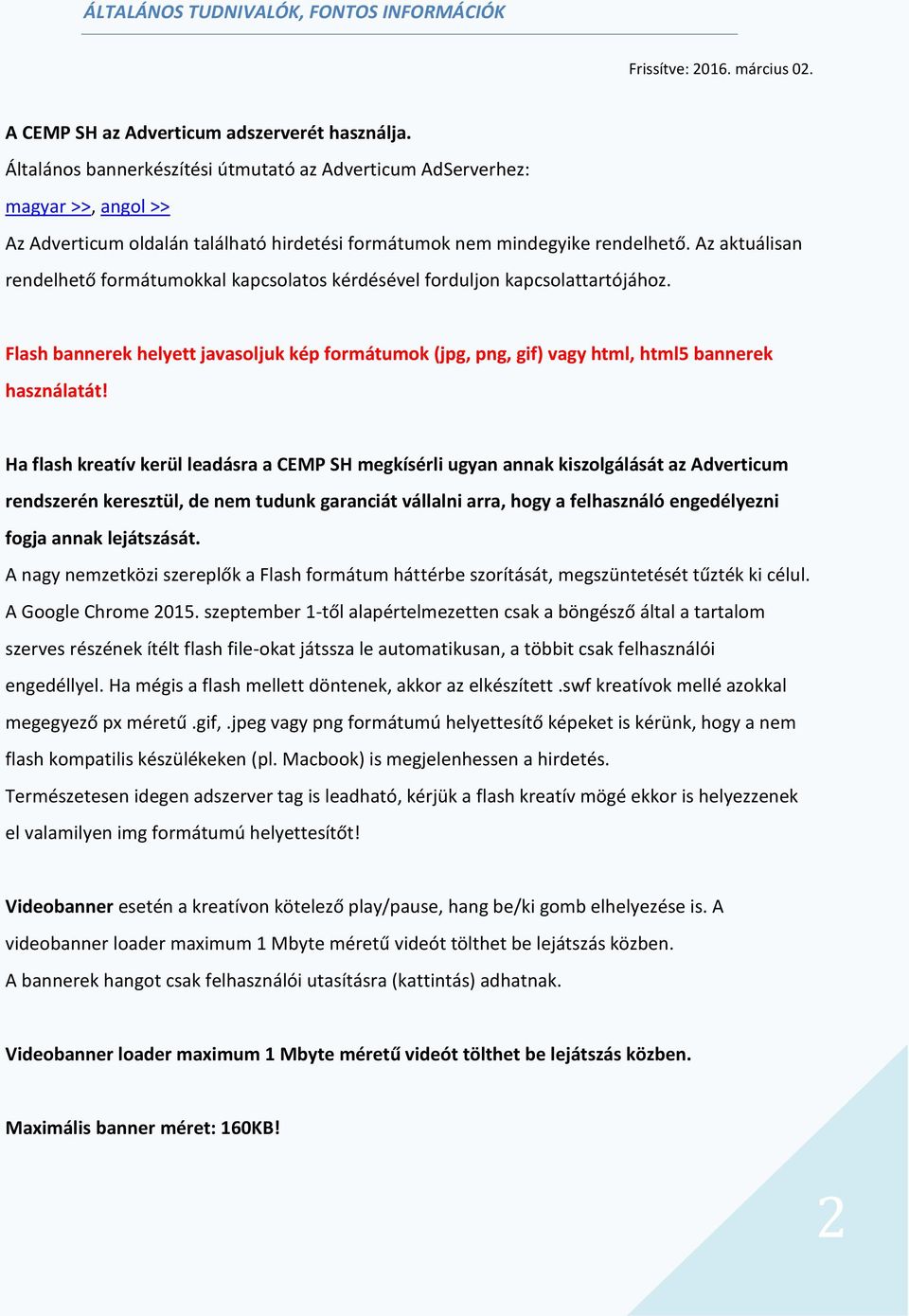 Az aktuálisan rendelhető formátumokkal kapcsolatos kérdésével forduljon kapcsolattartójához. Flash bannerek helyett javasoljuk kép formátumok (jpg, png, gif) vagy html, html5 bannerek használatát!