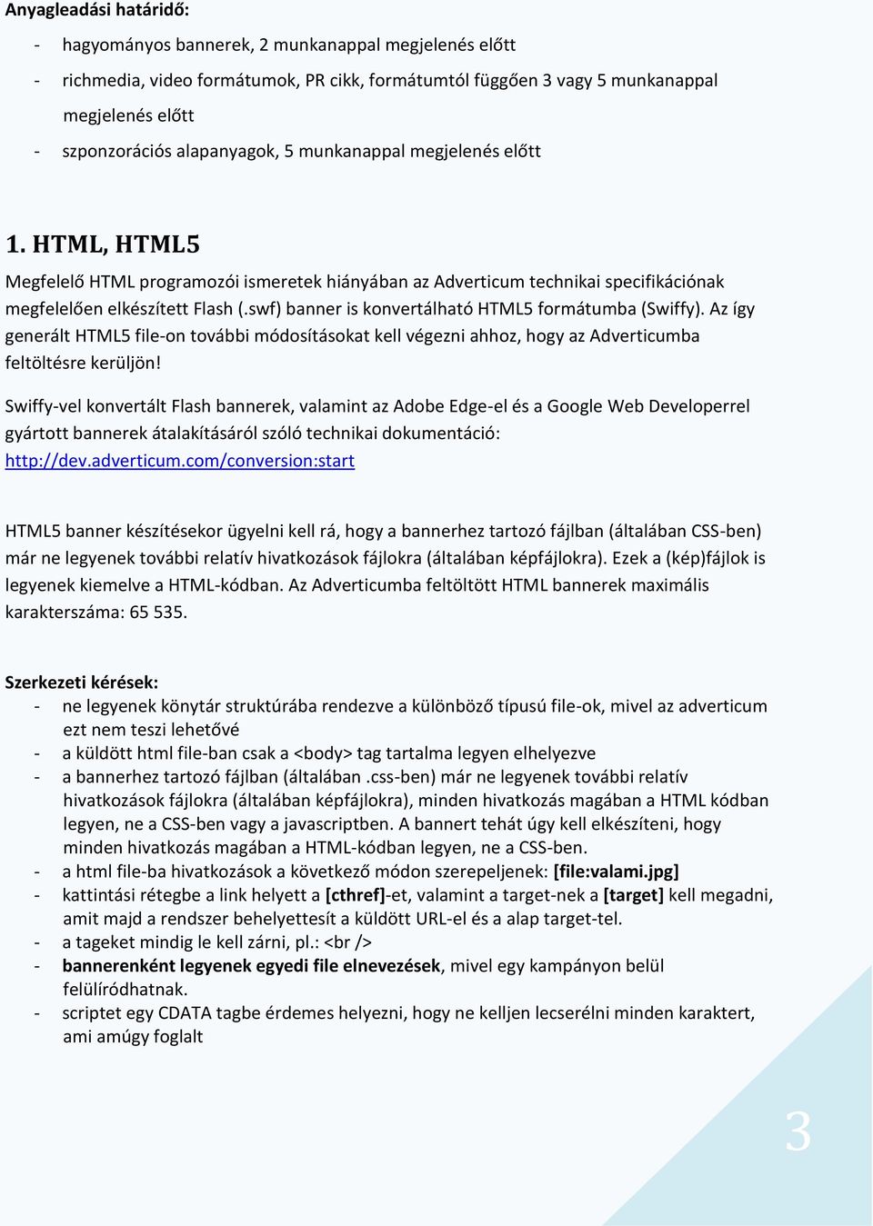 swf) banner is konvertálható HTML5 formátumba (Swiffy). Az így generált HTML5 file-on további módosításokat kell végezni ahhoz, hogy az Adverticumba feltöltésre kerüljön!