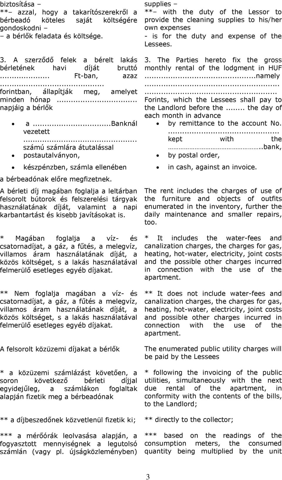 .. forintban, állapítják meg, amelyet minden hónap... napjáig a bérlők a...banknál vezetett... számú számlára átutalással 3. The Parties hereto fix the gross monthly rental of the lodgment in HUF.