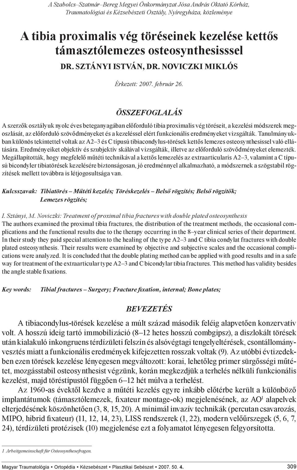 ÖSSZEFOGLALÁS A szerzők osztályuk nyolc éves beteganyagában előforduló tibia proximalis vég töréseit, a kezelési módszerek megoszlását, az előforduló szövődményeket és a kezeléssel elért funkcionális